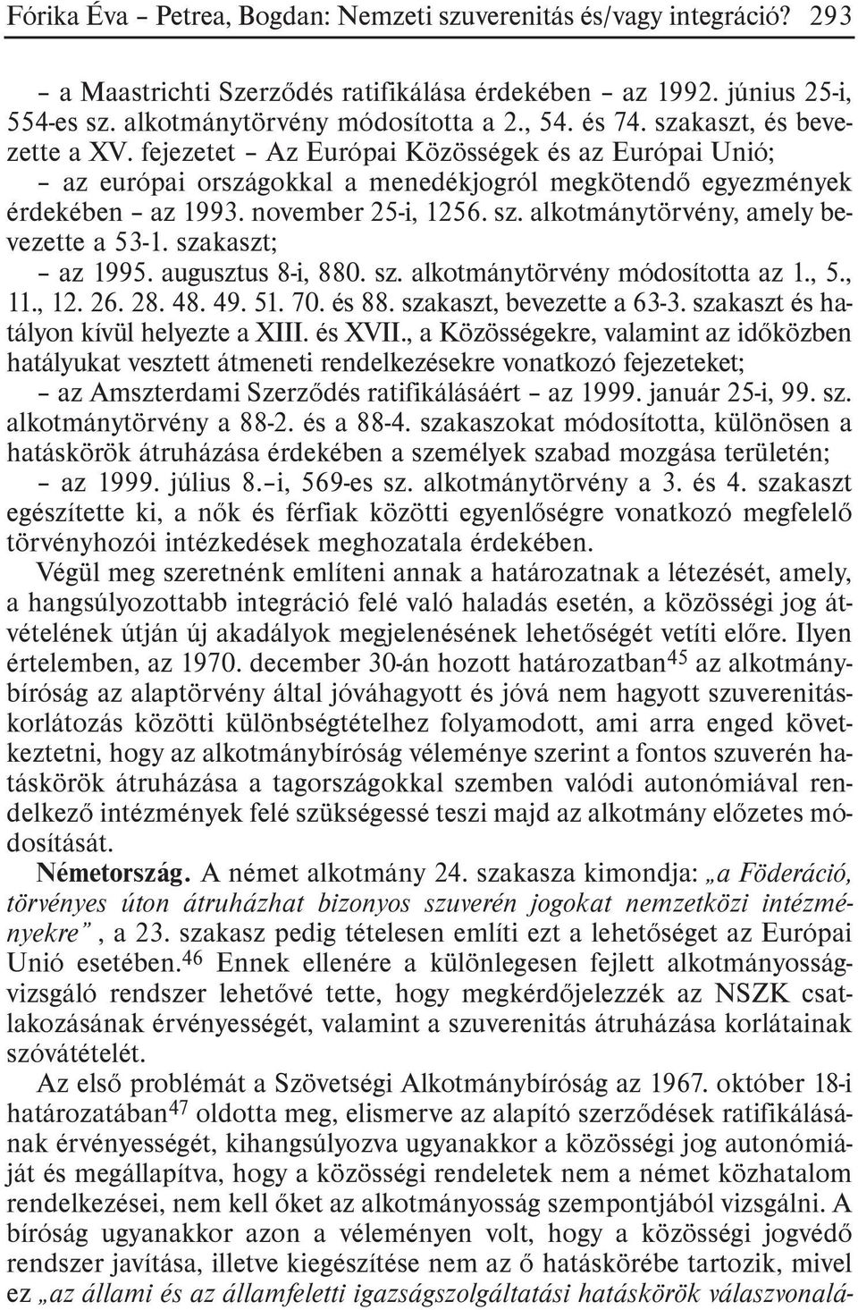 alkotmánytörvény, amely bevezette a 53-1. szakaszt; az 1995. augusztus 8-i, 880. sz. alkotmánytörvény módosította az 1., 5., 11., 12. 26. 28. 48. 49. 51. 70. és 88. szakaszt, bevezette a 63-3.