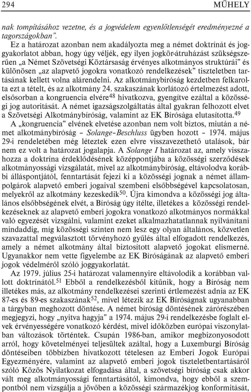 struktúrái és különösen az alapvetõ jogokra vonatkozó rendelkezések tiszteletben tartásának kellett volna alárendelni. Az alkotmánybíróság kezdetben felkarolta ezt a tételt, és az alkotmány 24.