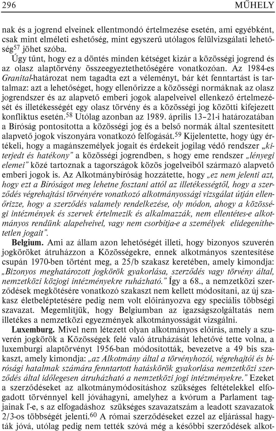 Az 1984-es Granital-határozat nem tagadta ezt a véleményt, bár két fenntartást is tartalmaz: azt a lehetõséget, hogy ellenõrizze a közösségi normáknak az olasz jogrendszer és az alapvetõ emberi jogok