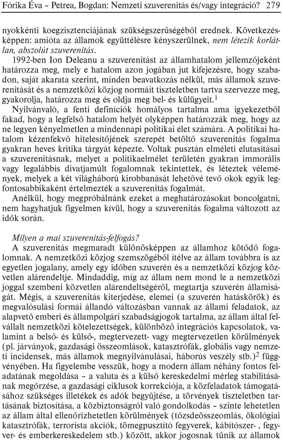 1992-ben Ion Deleanu a szuverenitást az államhatalom jellemzõjeként határozza meg, mely e hatalom azon jogában jut kifejezésre, hogy szabadon, saját akarata szerint, minden beavatkozás nélkül, más