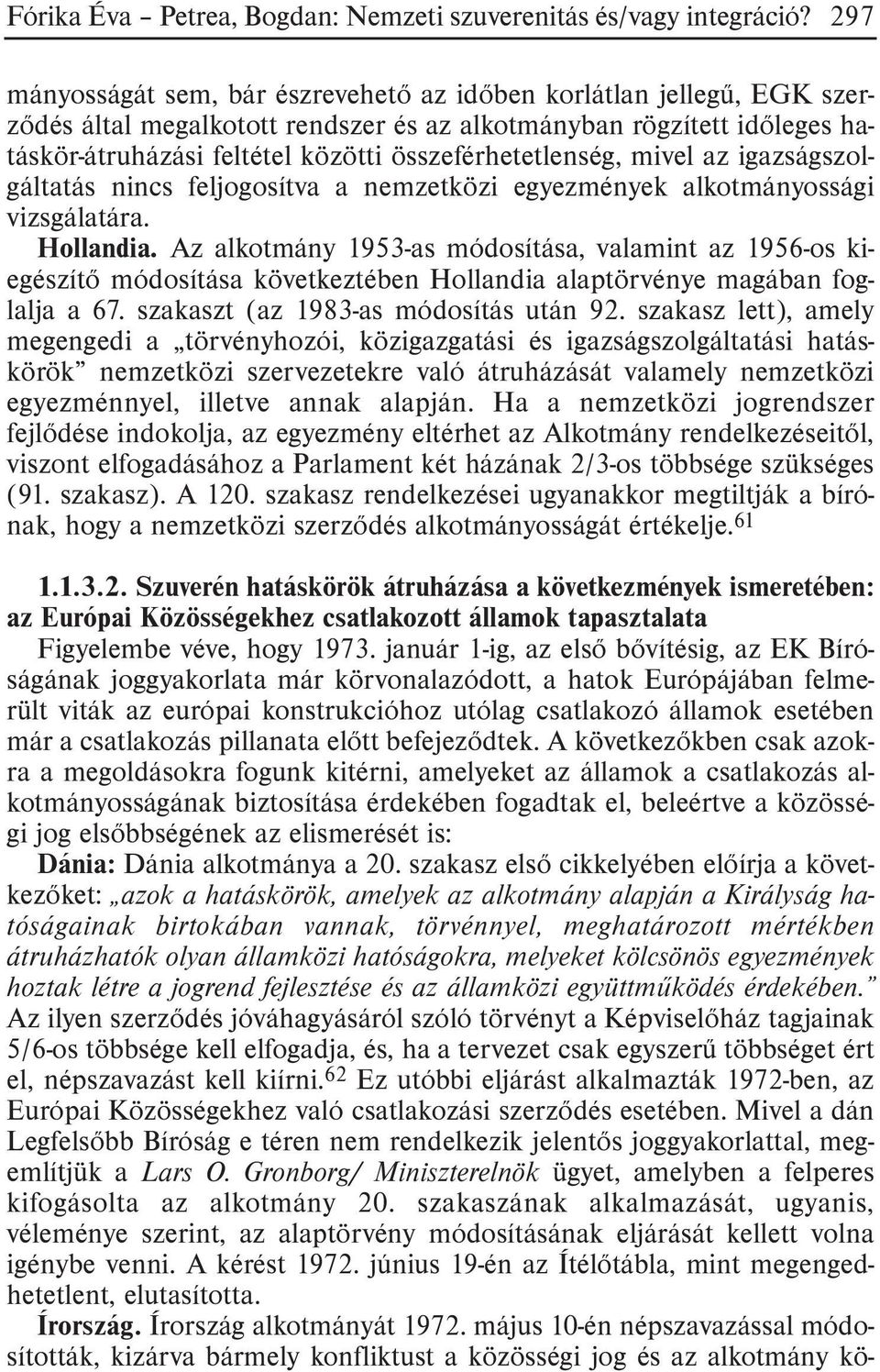 összeférhetetlenség, mivel az igazságszolgáltatás nincs feljogosítva a nemzetközi egyezmények alkotmányossági vizsgálatára. Hollandia.