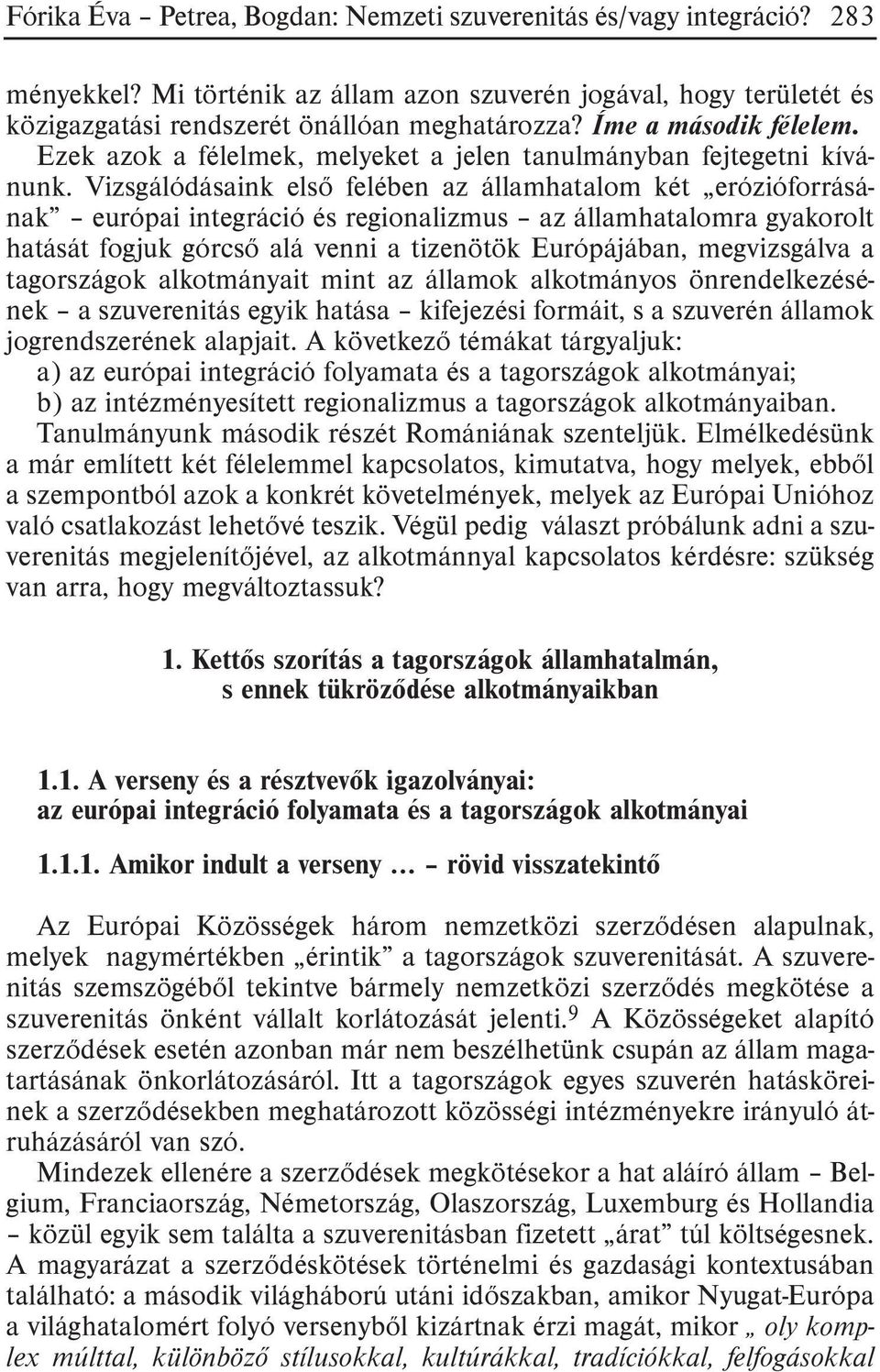 Vizsgálódásaink elsõ felében az államhatalom két erózióforrásának európai integráció és regionalizmus az államhatalomra gyakorolt hatását fogjuk górcsõ alá venni a tizenötök Európájában, megvizsgálva