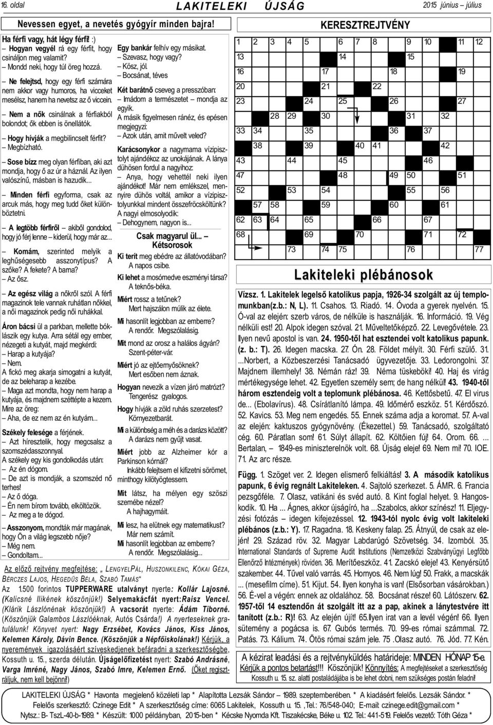 ) A nyerteseknek gratulálunk! Könyvet nyert: Nagy Erzsébet, Kovács János, Kiss János, Kelemen Károly, Dávin Bence. (Köszönjük a Népfõiskolának!