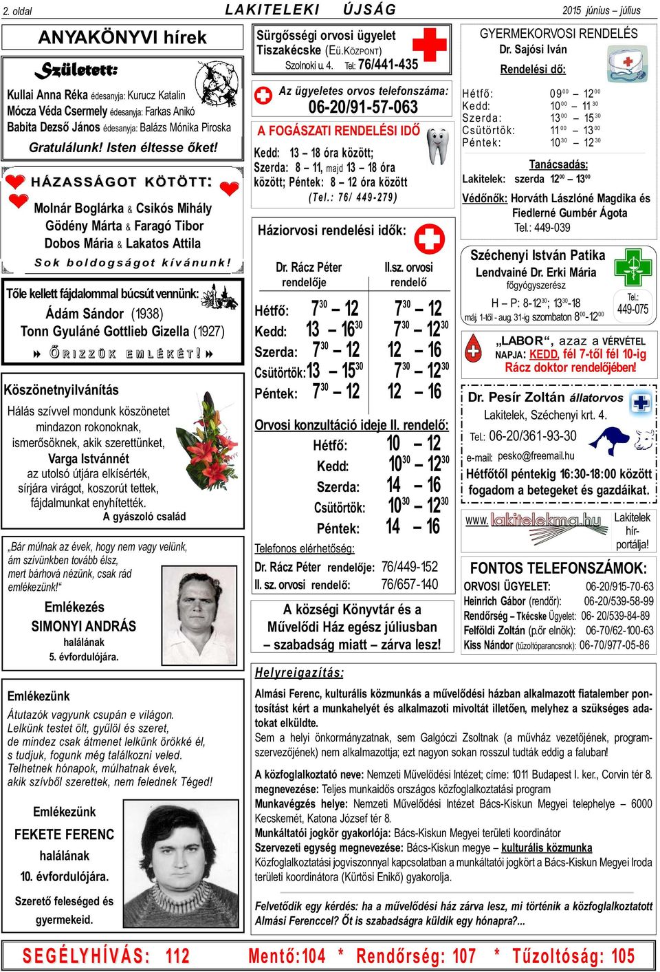 Tõle kellett fájdalommal búcsút vennünk: Ádám Sándor (1938) Tonn Gyuláné Gottlieb Gizella (1927) 8 Õ RIZZÜK EMLÉKÉT!