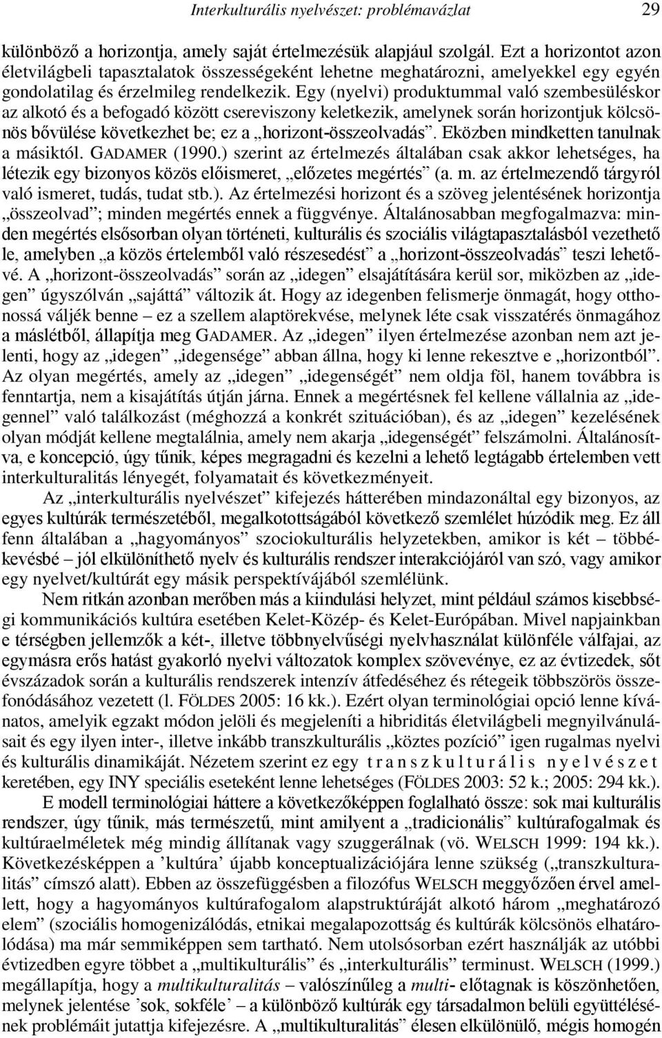 Egy (nyelvi) produktummal való szembesüléskor az alkotó és a befogadó között csereviszony keletkezik, amelynek során horizontjuk kölcsönös bıvülése következhet be; ez a horizont-összeolvadás.