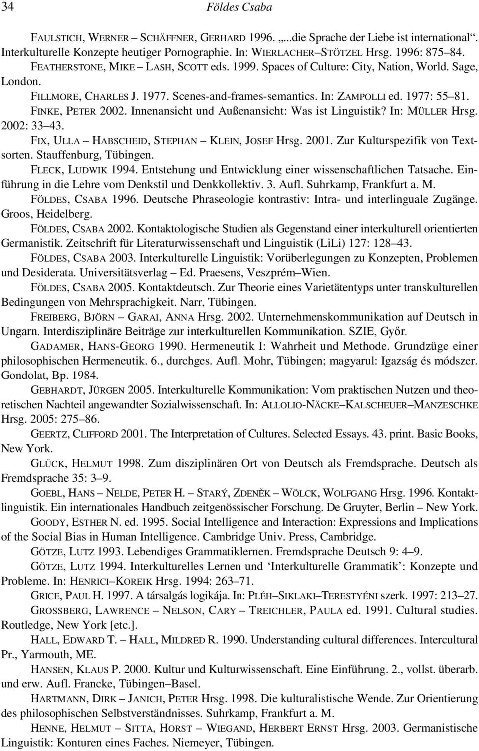Innenansicht und Außenansicht: Was ist Linguistik? In: MÜLLER Hrsg. 2002: 33 43. FIX, ULLA HABSCHEID, STEPHAN KLEIN, JOSEF Hrsg. 2001. Zur Kulturspezifik von Textsorten. Stauffenburg, Tübingen.