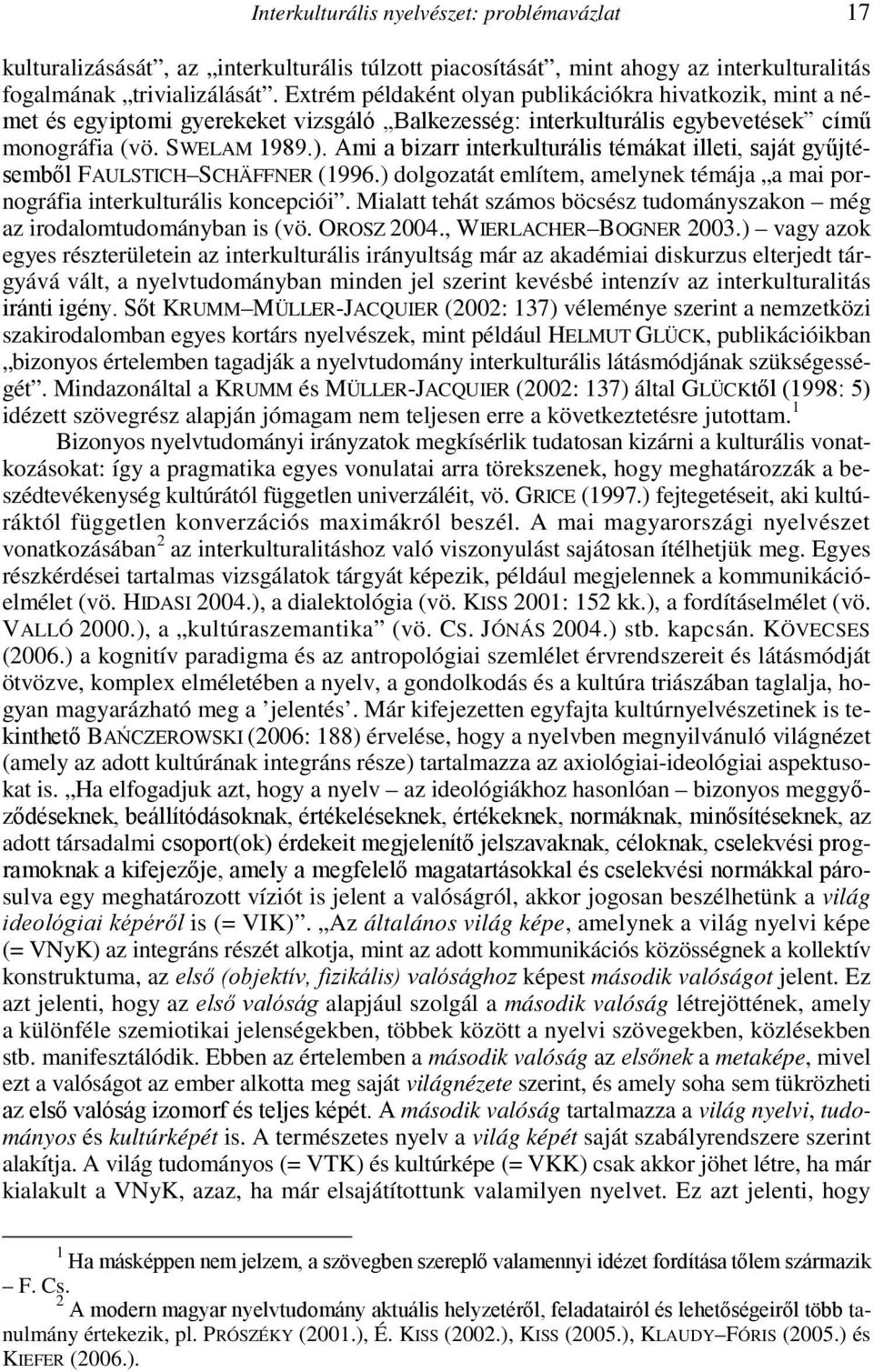 Ami a bizarr interkulturális témákat illeti, saját győjtésembıl FAULSTICH SCHÄFFNER (1996.) dolgozatát említem, amelynek témája a mai pornográfia interkulturális koncepciói.