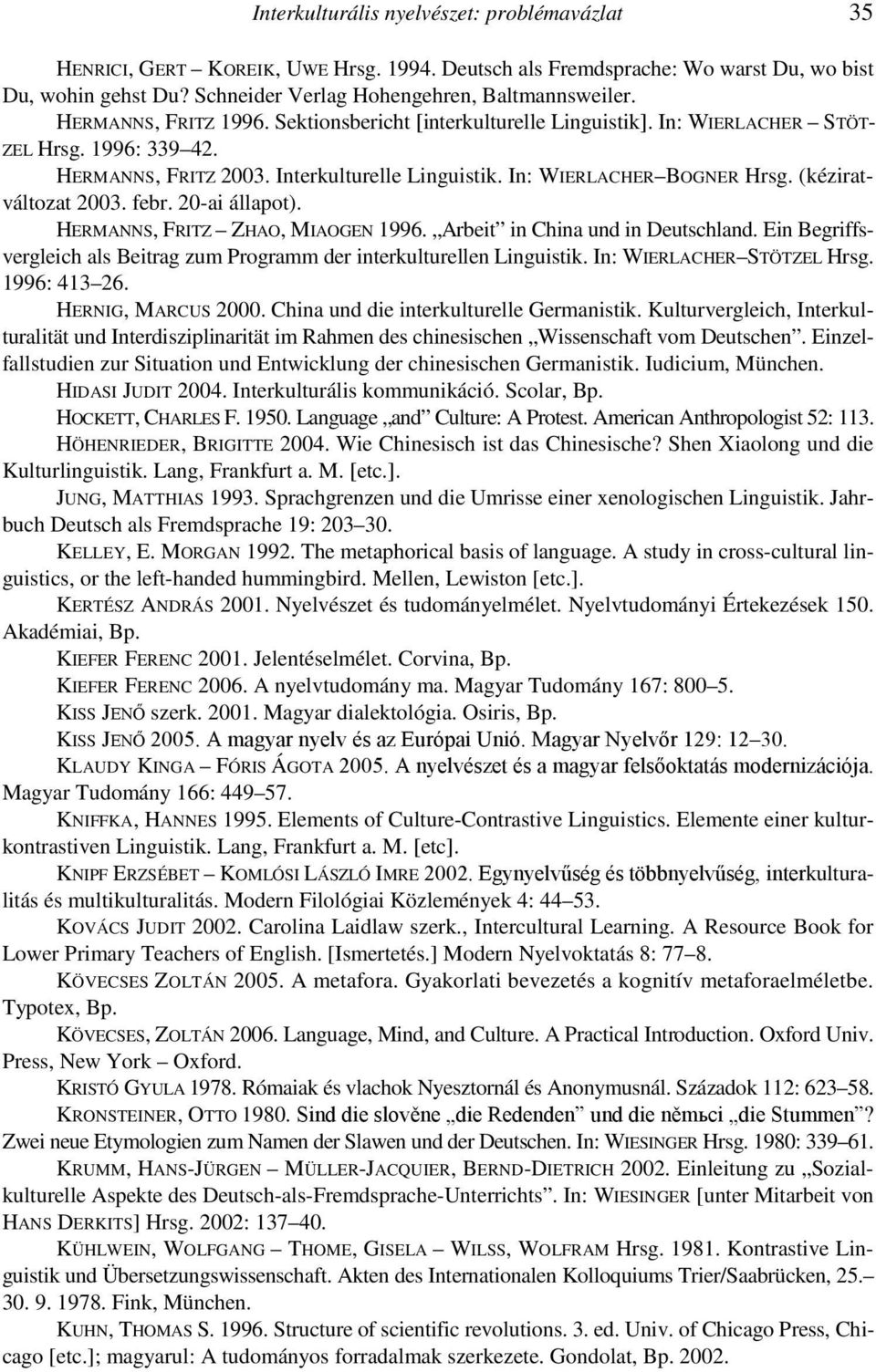 (kéziratváltozat 2003. febr. 20-ai állapot). HERMANNS, FRITZ ZHAO, MIAOGEN 1996. Arbeit in China und in Deutschland. Ein Begriffsvergleich als Beitrag zum Programm der interkulturellen Linguistik.