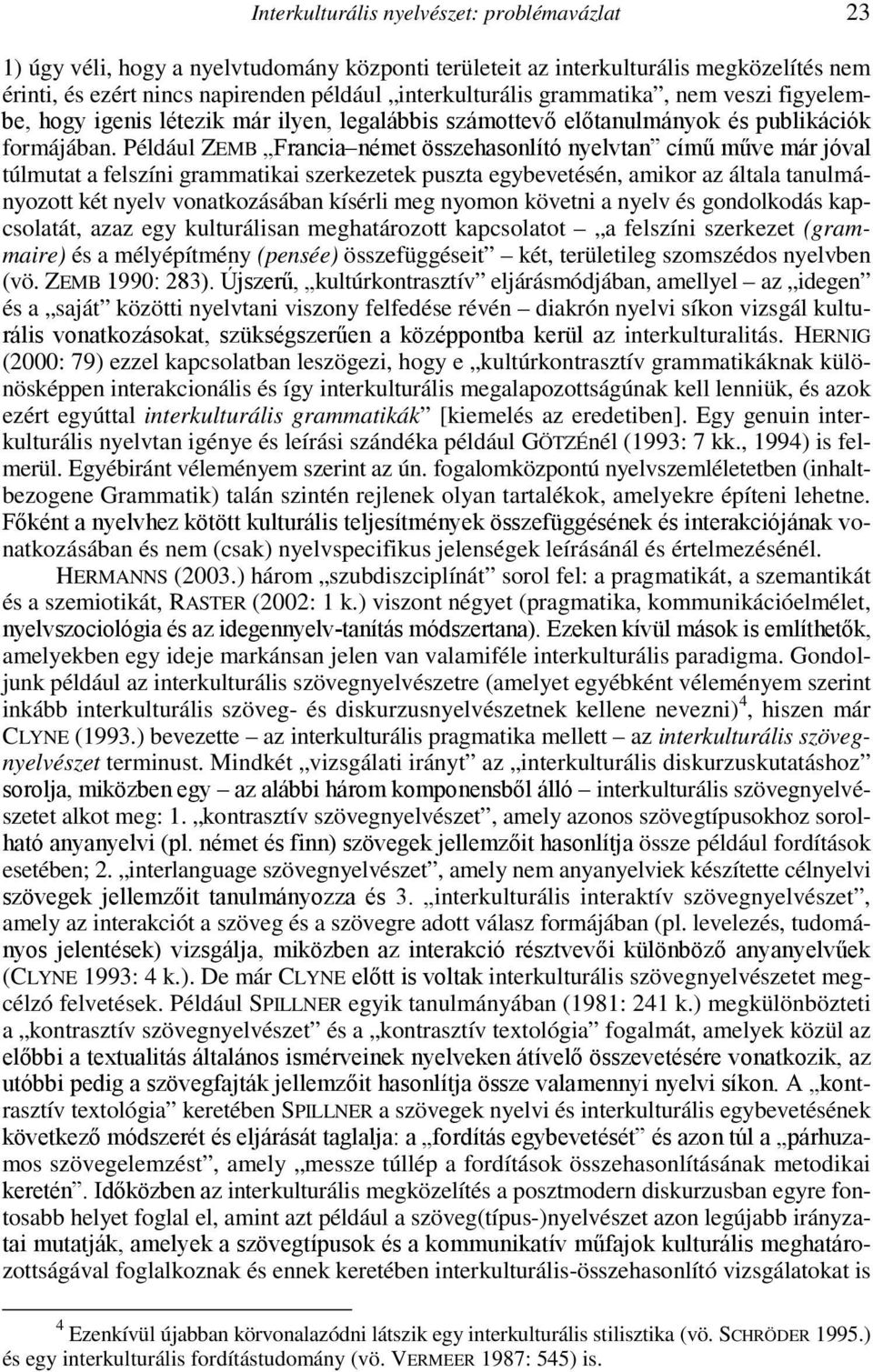 Például ZEMB Francia német összehasonlító nyelvtan címő mőve már jóval túlmutat a felszíni grammatikai szerkezetek puszta egybevetésén, amikor az általa tanulmányozott két nyelv vonatkozásában