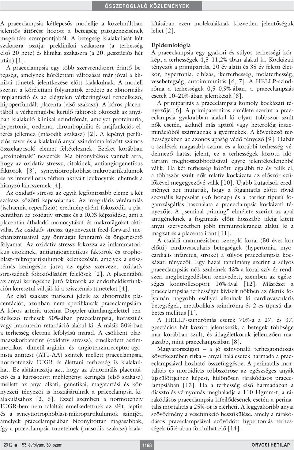 A praeeclampsia egy több szervrendszert érintő betegség, amelynek kórélettani változásai már jóval a klinikai tünetek jelentkezése előtt kialakulnak.