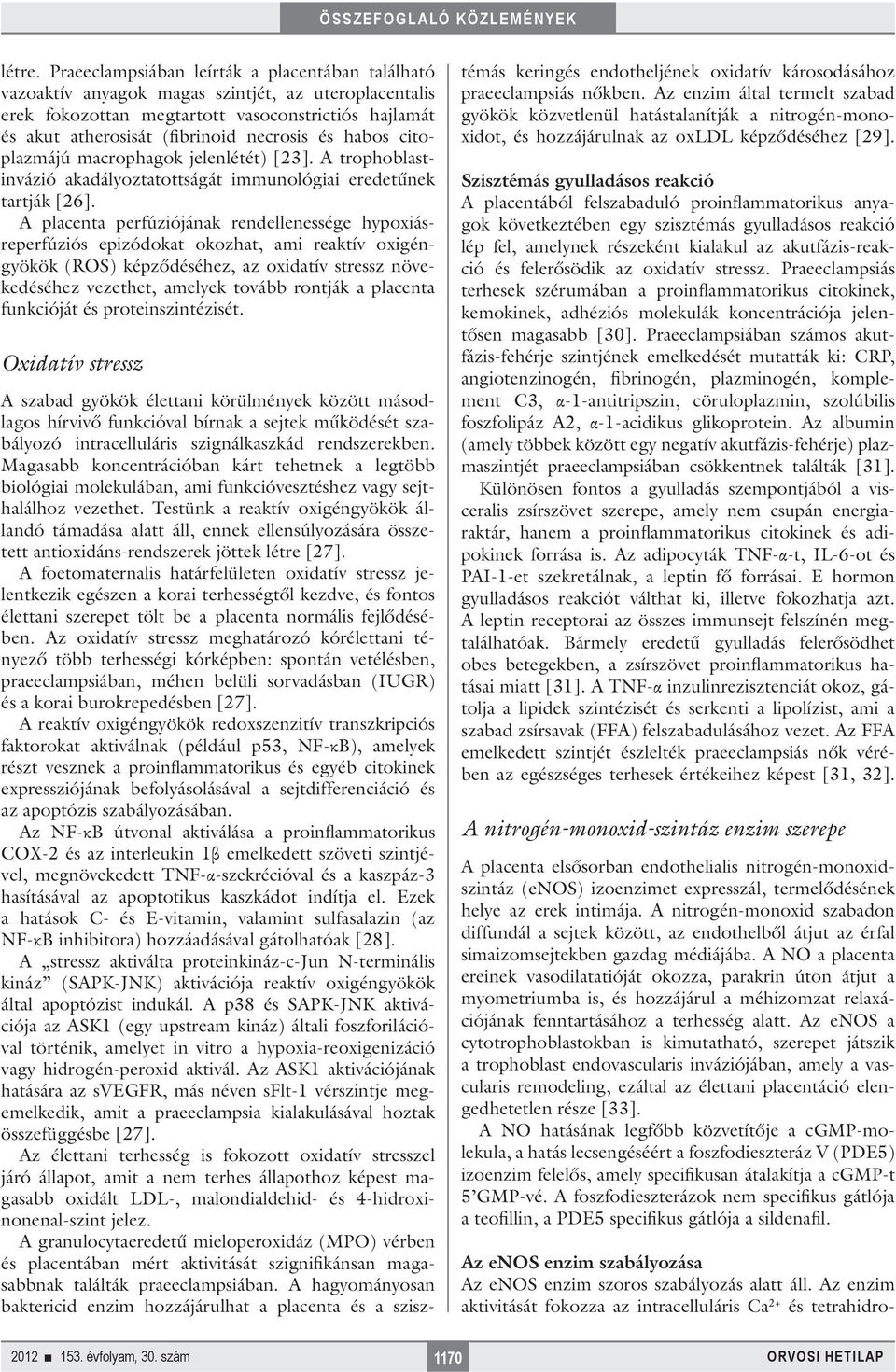 habos citoplazmájú macrophagok jelenlétét) [23]. A trophoblastinvázió akadályoztatottságát immunológiai eredetűnek tartják [26].