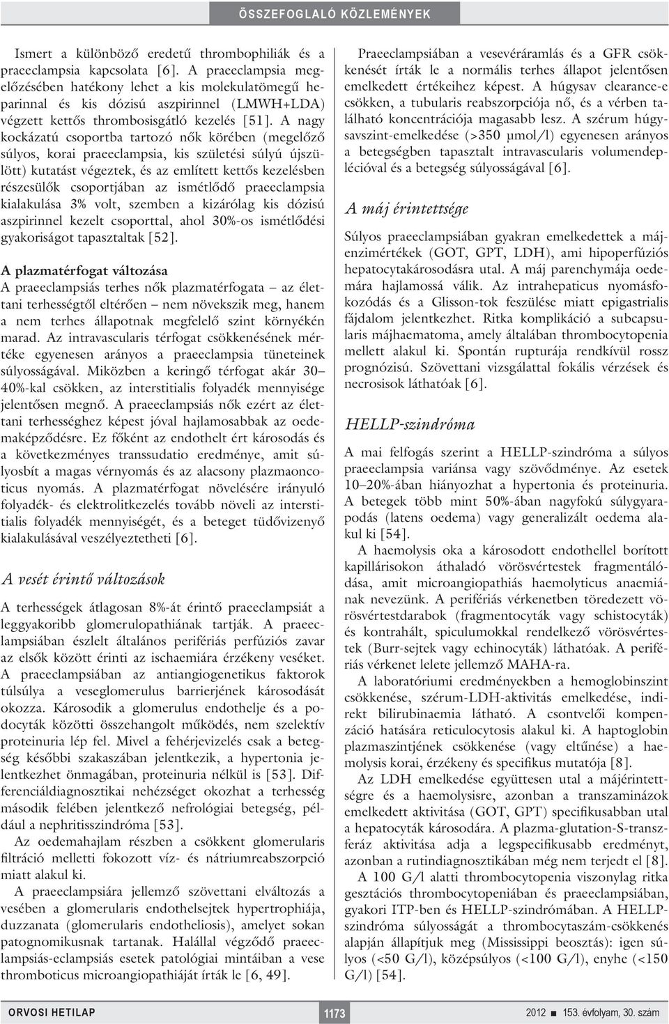 A nagy kockázatú csoportba tartozó nők körében (megelőző súlyos, korai praeeclampsia, kis születési súlyú újszülött) kutatást végeztek, és az említett kettős kezelésben részesülők csoportjában az