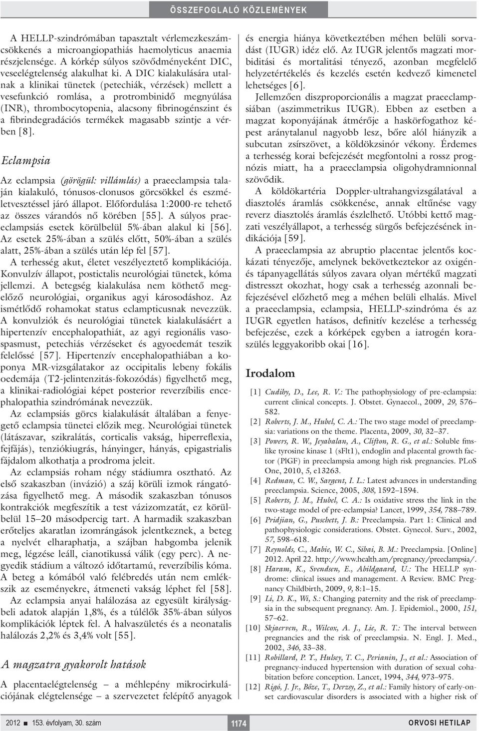 termékek magasabb szintje a vérben [8]. Eclampsia Az eclampsia (görögül: villámlás) a praeeclampsia talaján kialakuló, tónusos-clonusos görcsökkel és eszméletvesztéssel járó állapot.