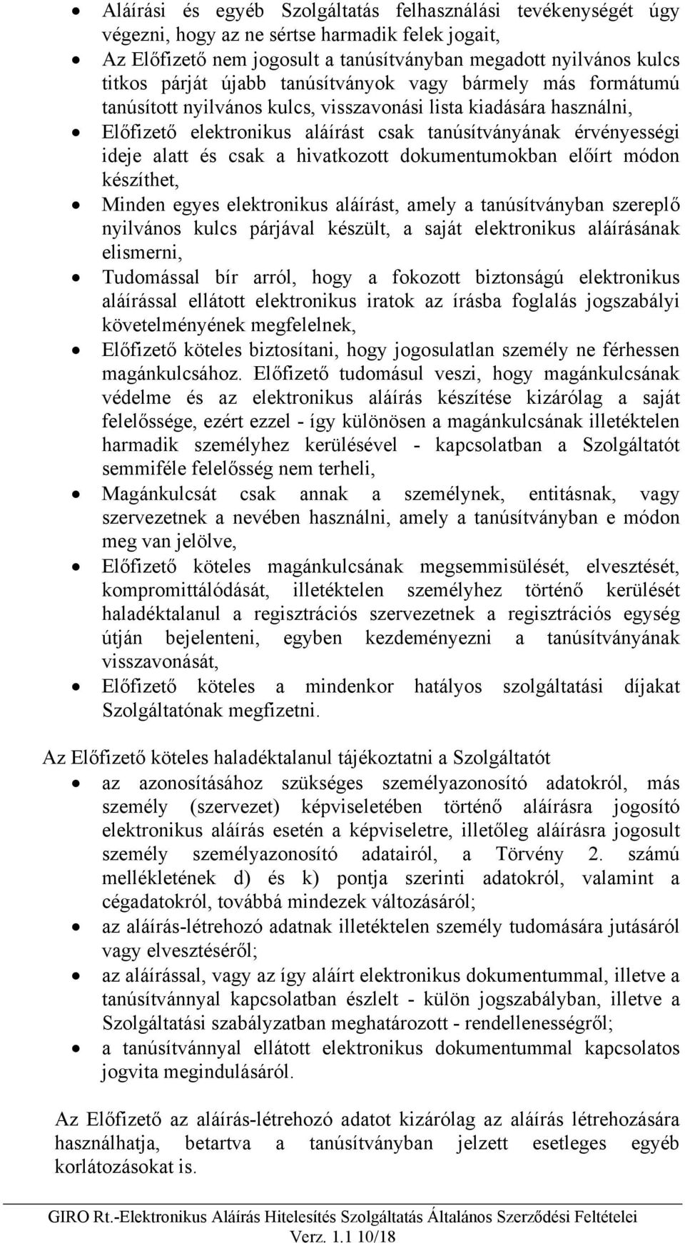 csak a hivatkozott dokumentumokban előírt módon készíthet, Minden egyes elektronikus aláírást, amely a tanúsítványban szereplő nyilvános kulcs párjával készült, a saját elektronikus aláírásának