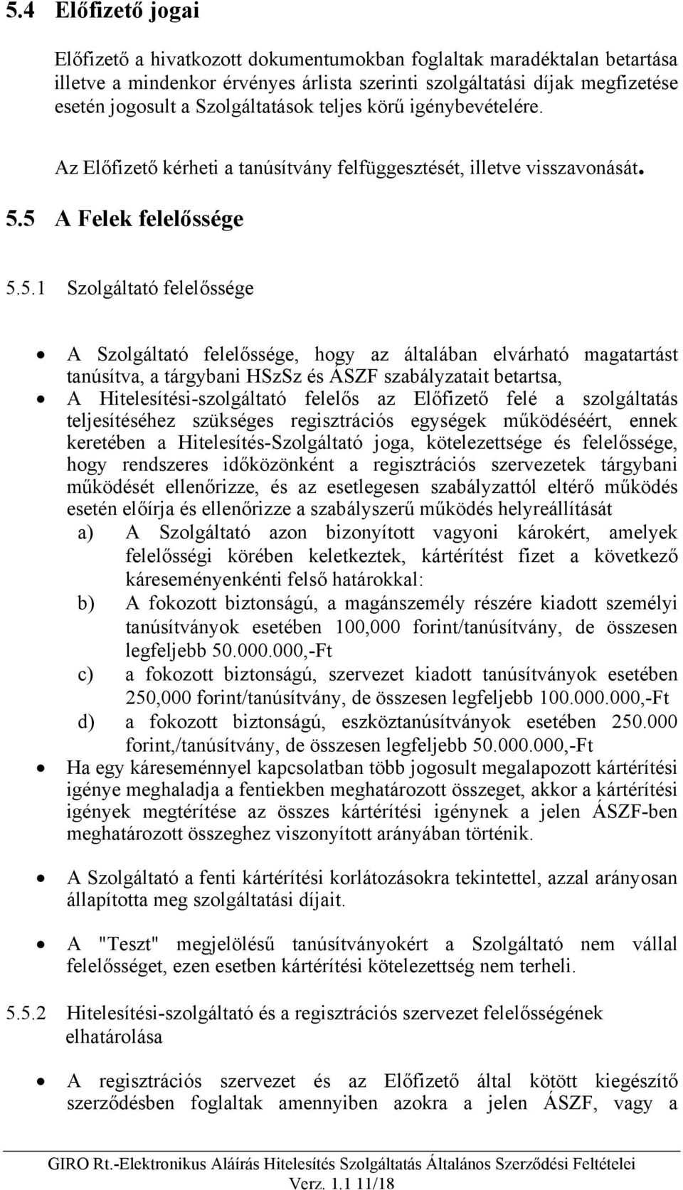 5 A Felek felelőssége 5.5.1 Szolgáltató felelőssége A Szolgáltató felelőssége, hogy az általában elvárható magatartást tanúsítva, a tárgybani HSzSz és ÁSZF szabályzatait betartsa, A