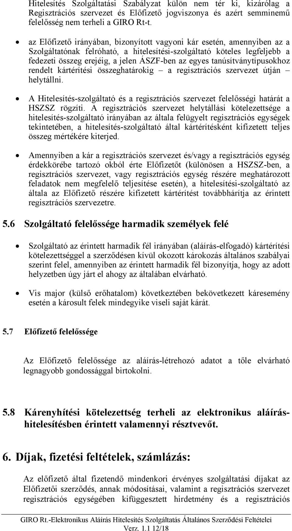 tanúsítványtípusokhoz rendelt kártérítési összeghatárokig a regisztrációs szervezet útján helytállni. A Hitelesítés-szolgáltató és a regisztrációs szervezet felelősségi határát a HSZSZ rögzíti.