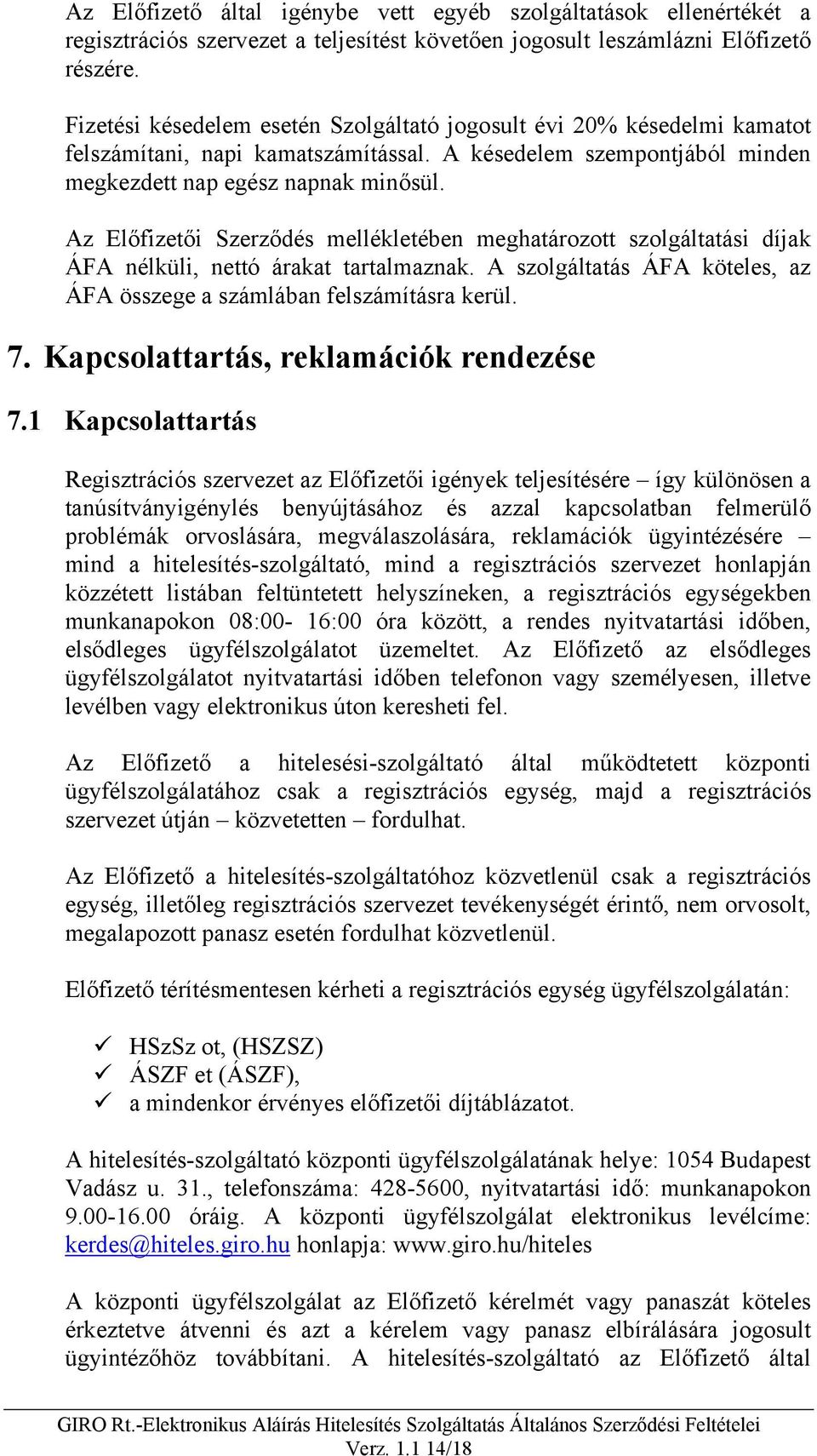 Az Előfizetői Szerződés mellékletében meghatározott szolgáltatási díjak ÁFA nélküli, nettó árakat tartalmaznak. A szolgáltatás ÁFA köteles, az ÁFA összege a számlában felszámításra kerül. 7.