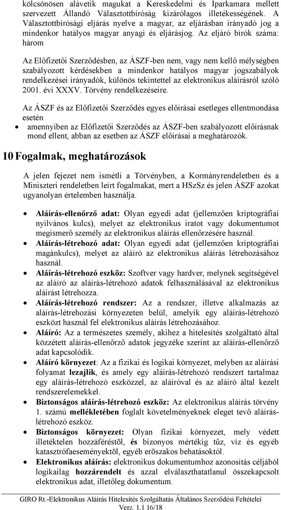 Az eljáró bírók száma: három Az Előfizetői Szerződésben, az ÁSZF-ben nem, vagy nem kellő mélységben szabályozott kérdésekben a mindenkor hatályos magyar jogszabályok rendelkezései irányadók, különös