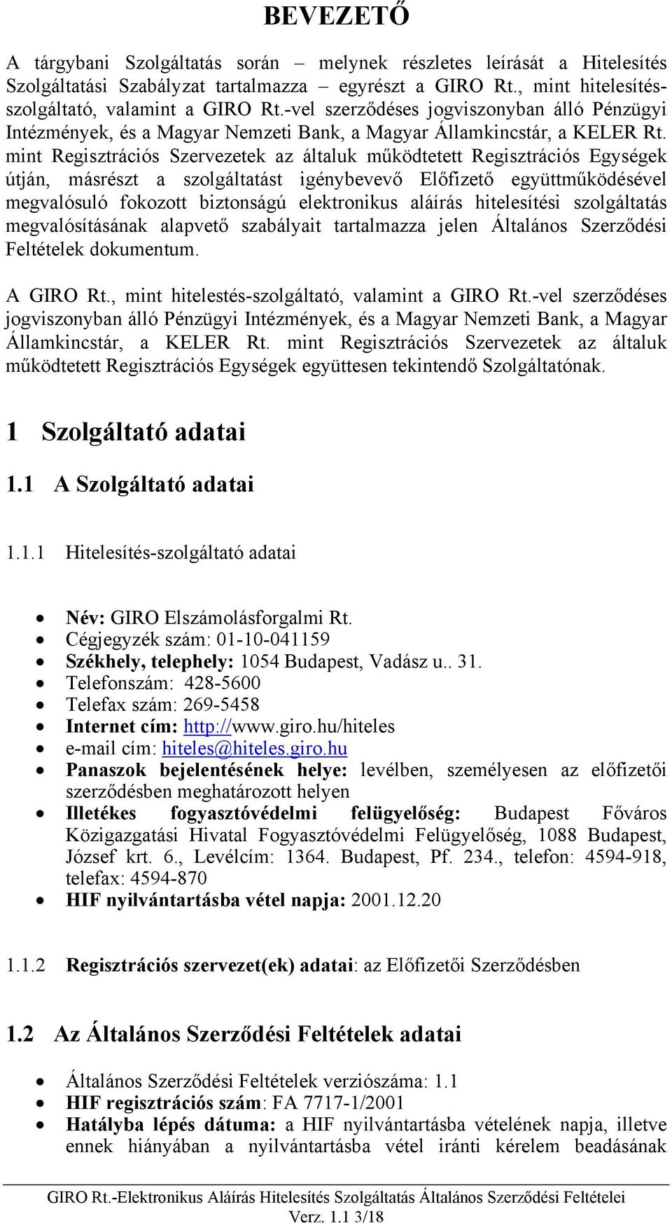 mint Regisztrációs Szervezetek az általuk működtetett Regisztrációs Egységek útján, másrészt a szolgáltatást igénybevevő Előfizető együttműködésével megvalósuló fokozott biztonságú elektronikus