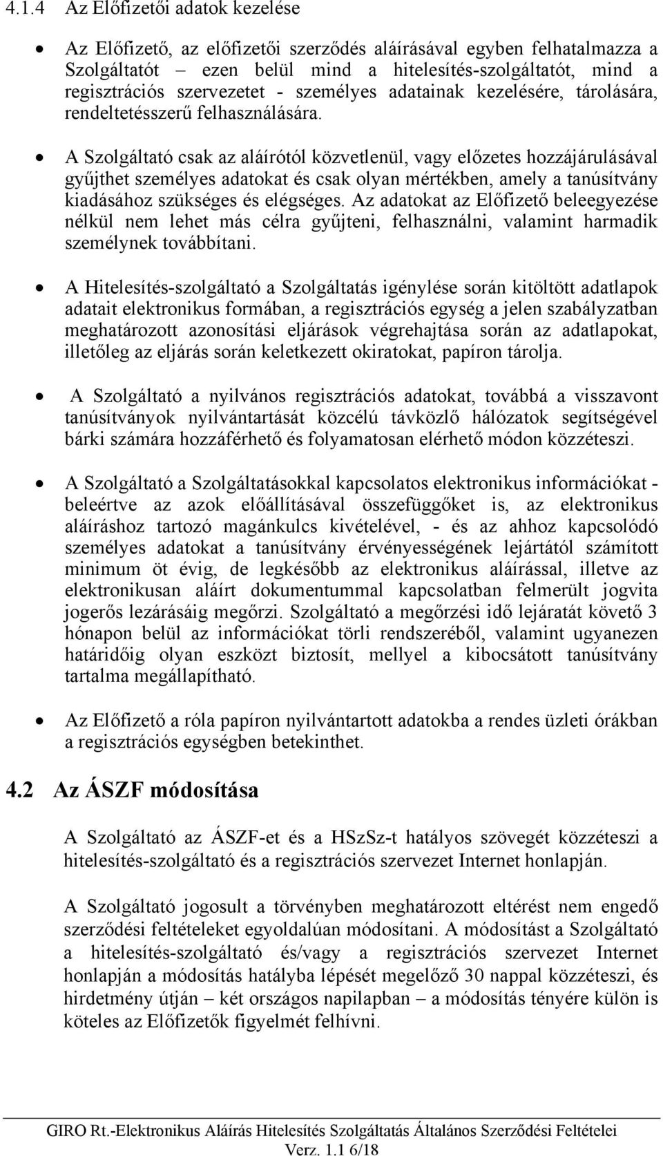 A Szolgáltató csak az aláírótól közvetlenül, vagy előzetes hozzájárulásával gyűjthet személyes adatokat és csak olyan mértékben, amely a tanúsítvány kiadásához szükséges és elégséges.