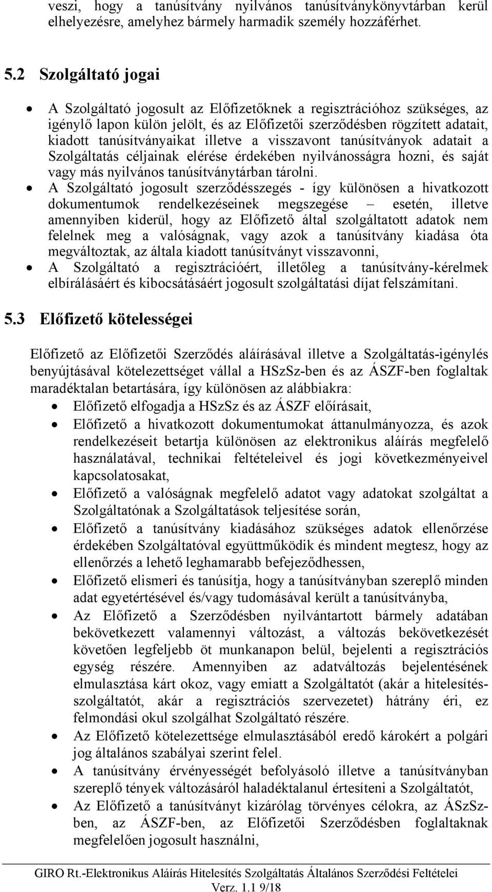 illetve a visszavont tanúsítványok adatait a Szolgáltatás céljainak elérése érdekében nyilvánosságra hozni, és saját vagy más nyilvános tanúsítványtárban tárolni.