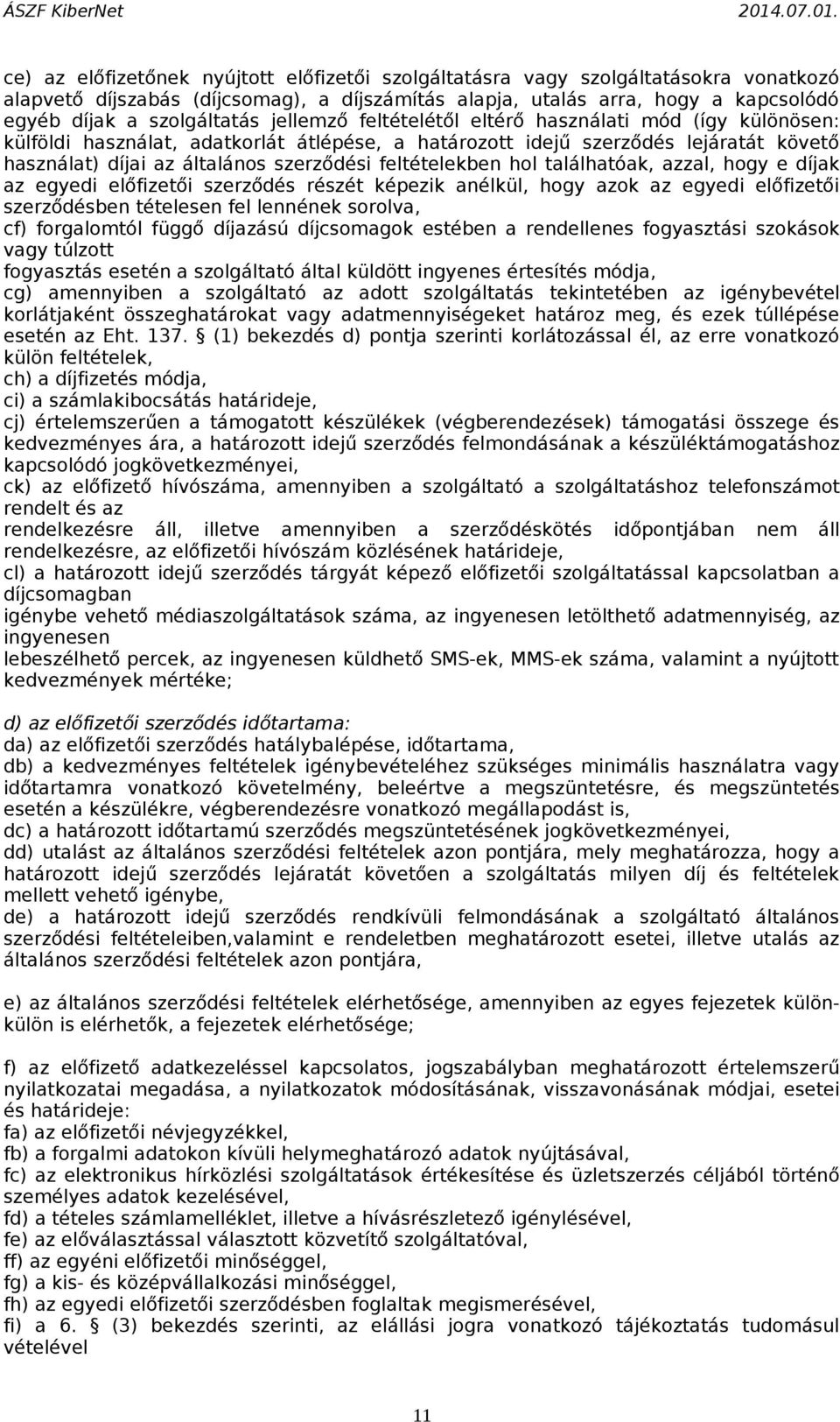 feltételekben hol találhatóak, azzal, hogy e díjak az egyedi előfizetői szerződés részét képezik anélkül, hogy azok az egyedi előfizetői szerződésben tételesen fel lennének sorolva, cf) forgalomtól