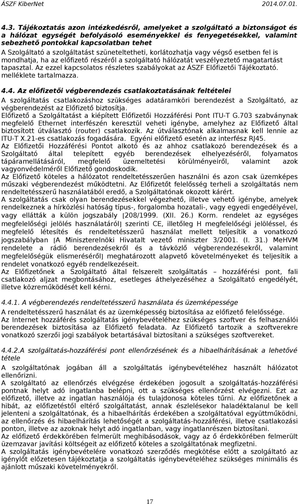 Az ezzel kapcsolatos részletes szabályokat az ÁSZF Előfizetői Tájékoztató. melléklete tartalmazza. 4.