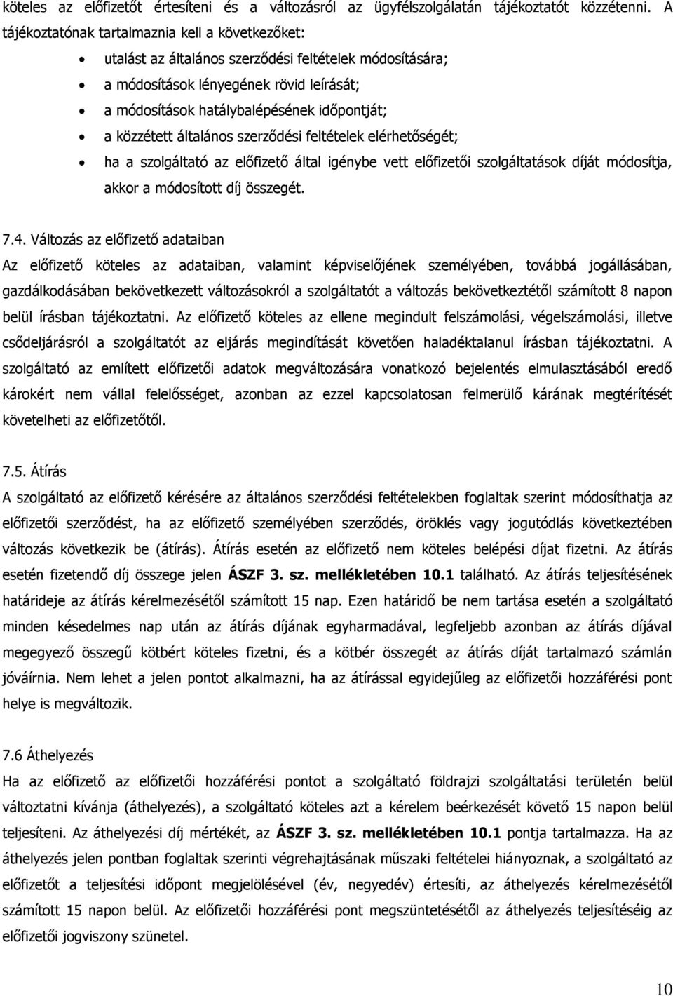 közzétett általános szerződési feltételek elérhetőségét; ha a szolgáltató az előfizető által igénybe vett előfizetői szolgáltatások díját módosítja, akkor a módosított díj összegét. 7.4.