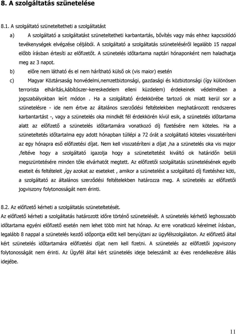 A szolgáltató a szolgáltatás szüneteléséről legalább 15 nappal előbb írásban értesíti az előfizetőt. A szünetelés időtartama naptári hónaponként nem haladhatja meg az 3 napot.