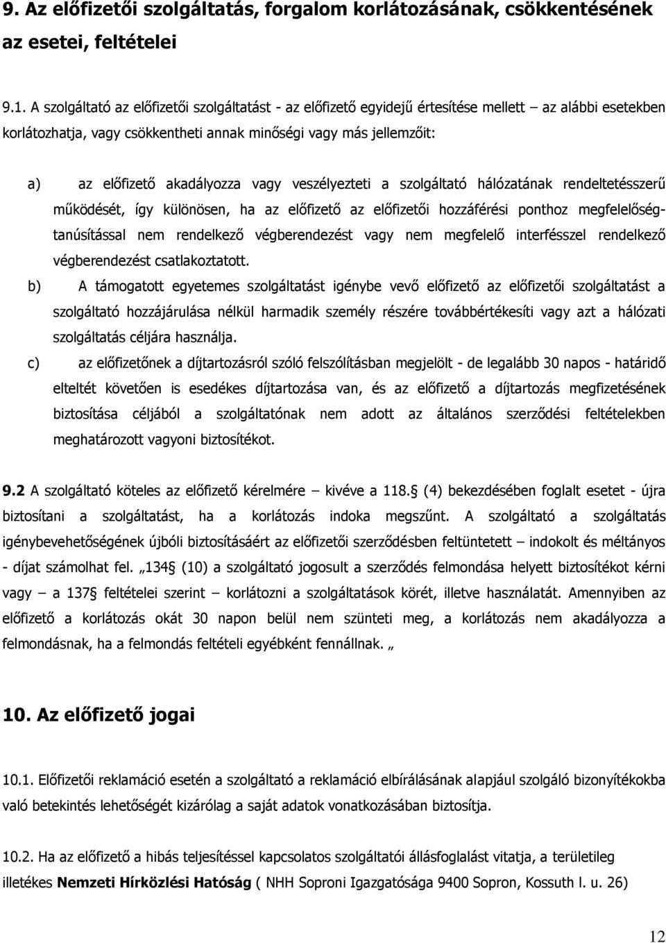 akadályozza vagy veszélyezteti a szolgáltató hálózatának rendeltetésszerű működését, így különösen, ha az előfizető az előfizetői hozzáférési ponthoz megfelelőségtanúsítással nem rendelkező