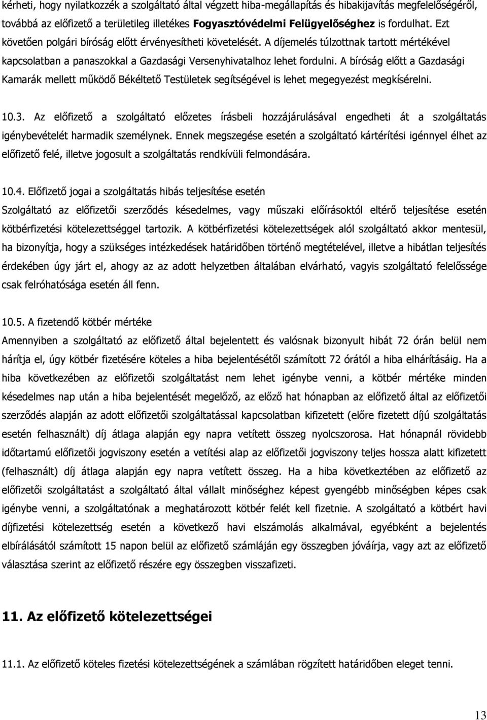 A bíróság előtt a Gazdasági Kamarák mellett működő Békéltető Testületek segítségével is lehet megegyezést megkísérelni. 10.3.