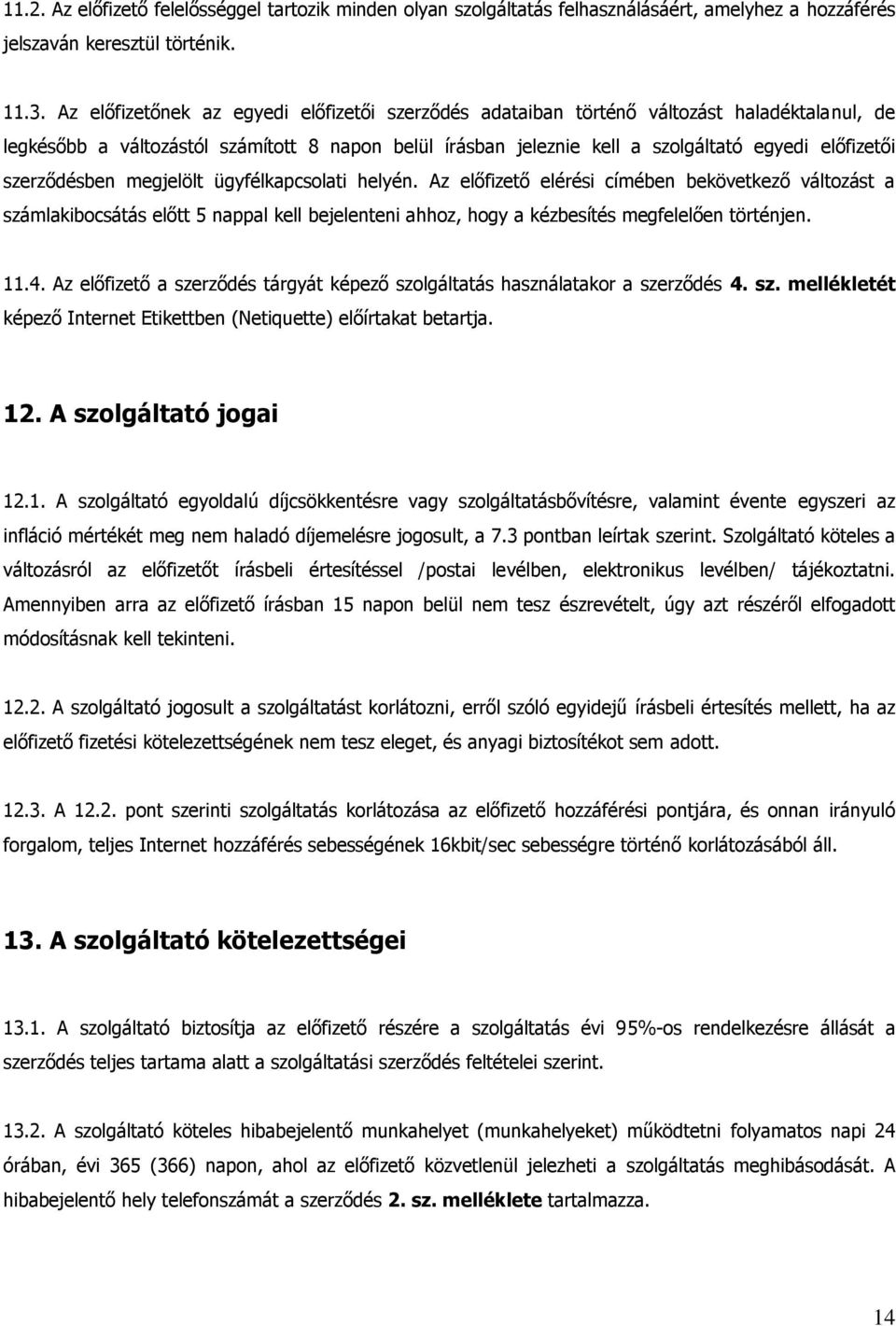 szerződésben megjelölt ügyfélkapcsolati helyén. Az előfizető elérési címében bekövetkező változást a számlakibocsátás előtt 5 nappal kell bejelenteni ahhoz, hogy a kézbesítés megfelelően történjen.