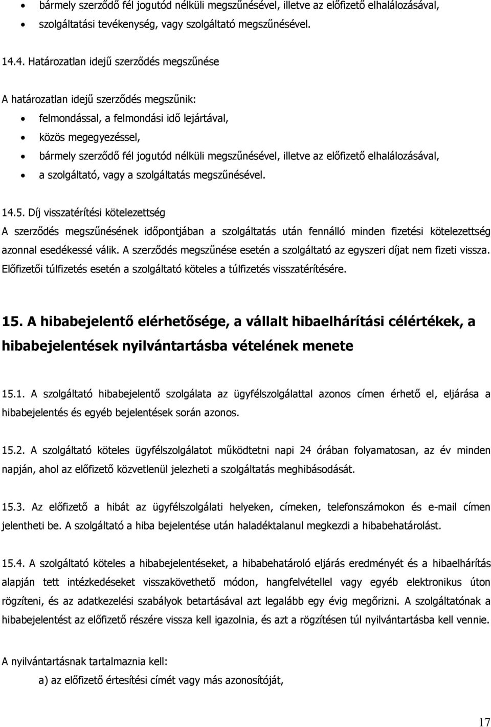 megszűnésével, illetve az előfizető elhalálozásával, a szolgáltató, vagy a szolgáltatás megszűnésével. 14.5.