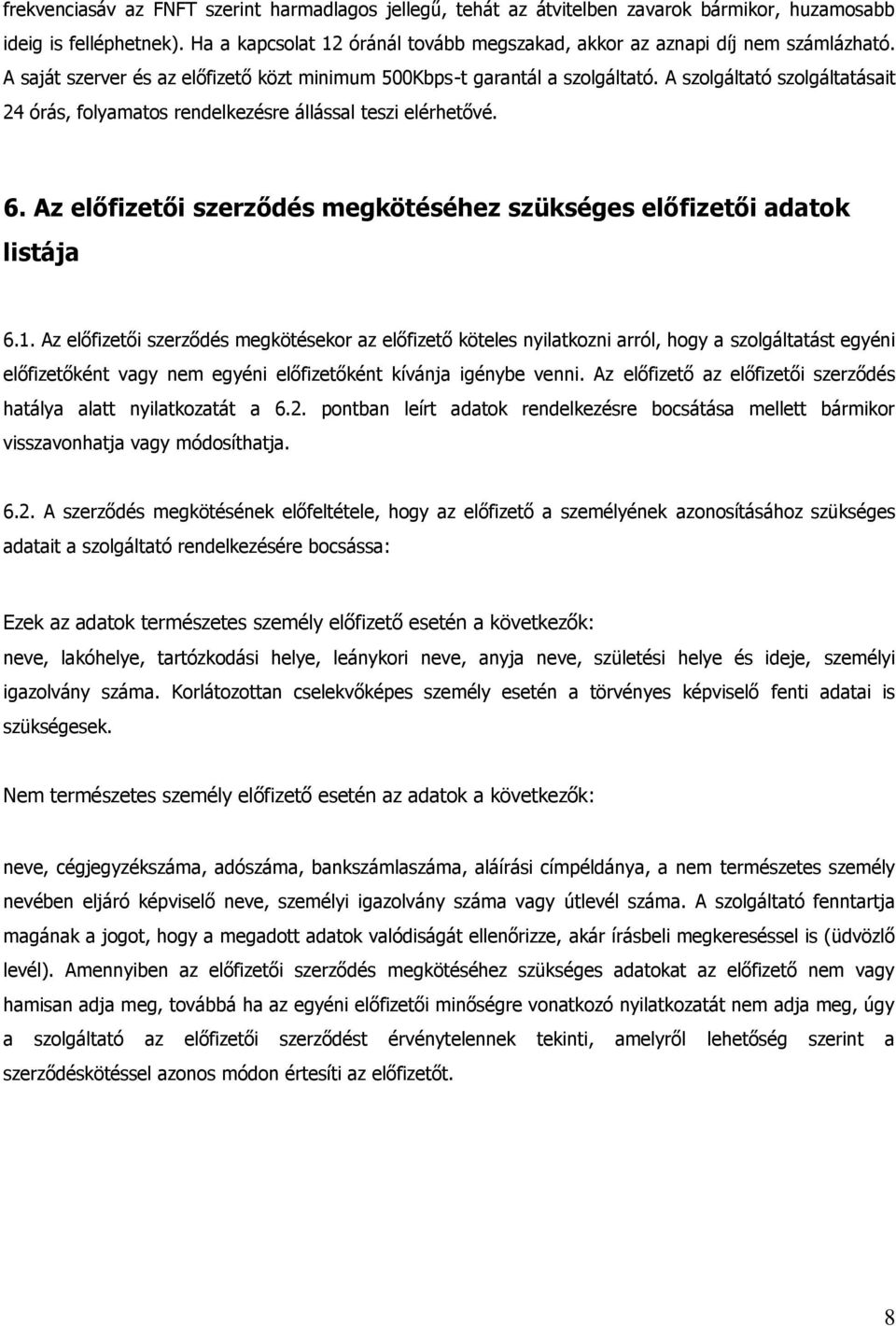 A szolgáltató szolgáltatásait 24 órás, folyamatos rendelkezésre állással teszi elérhetővé. 6. Az előfizetői szerződés megkötéséhez szükséges előfizetői adatok listája 6.1.