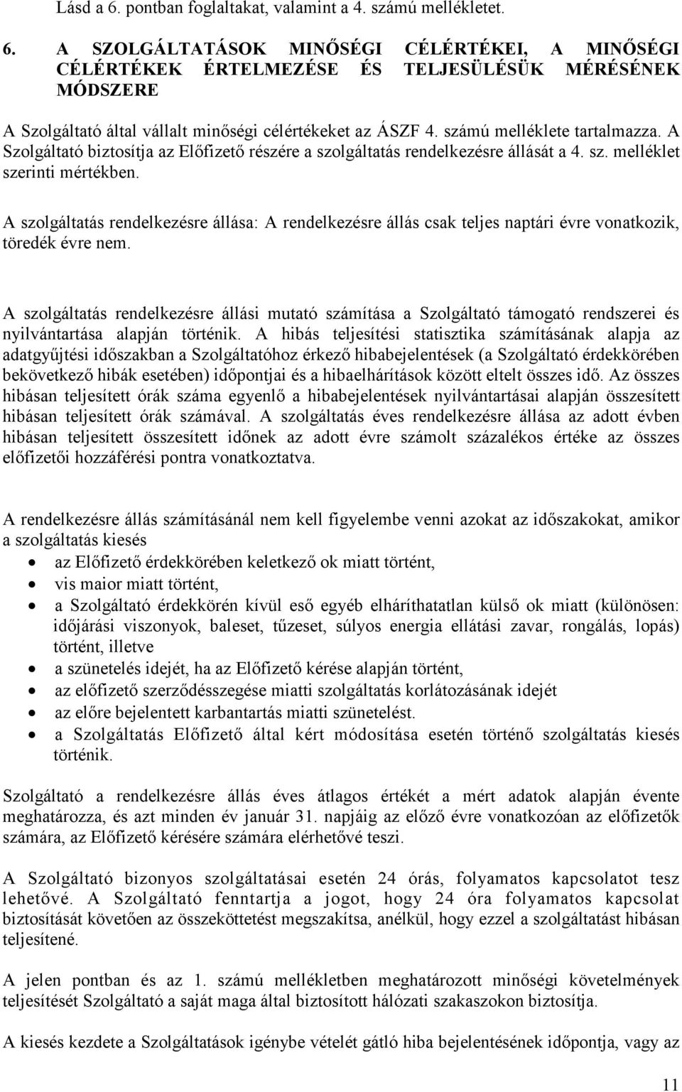 A szolgáltatás rendelkezésre állása: A rendelkezésre állás csak teljes naptári évre vonatkozik, töredék évre nem.