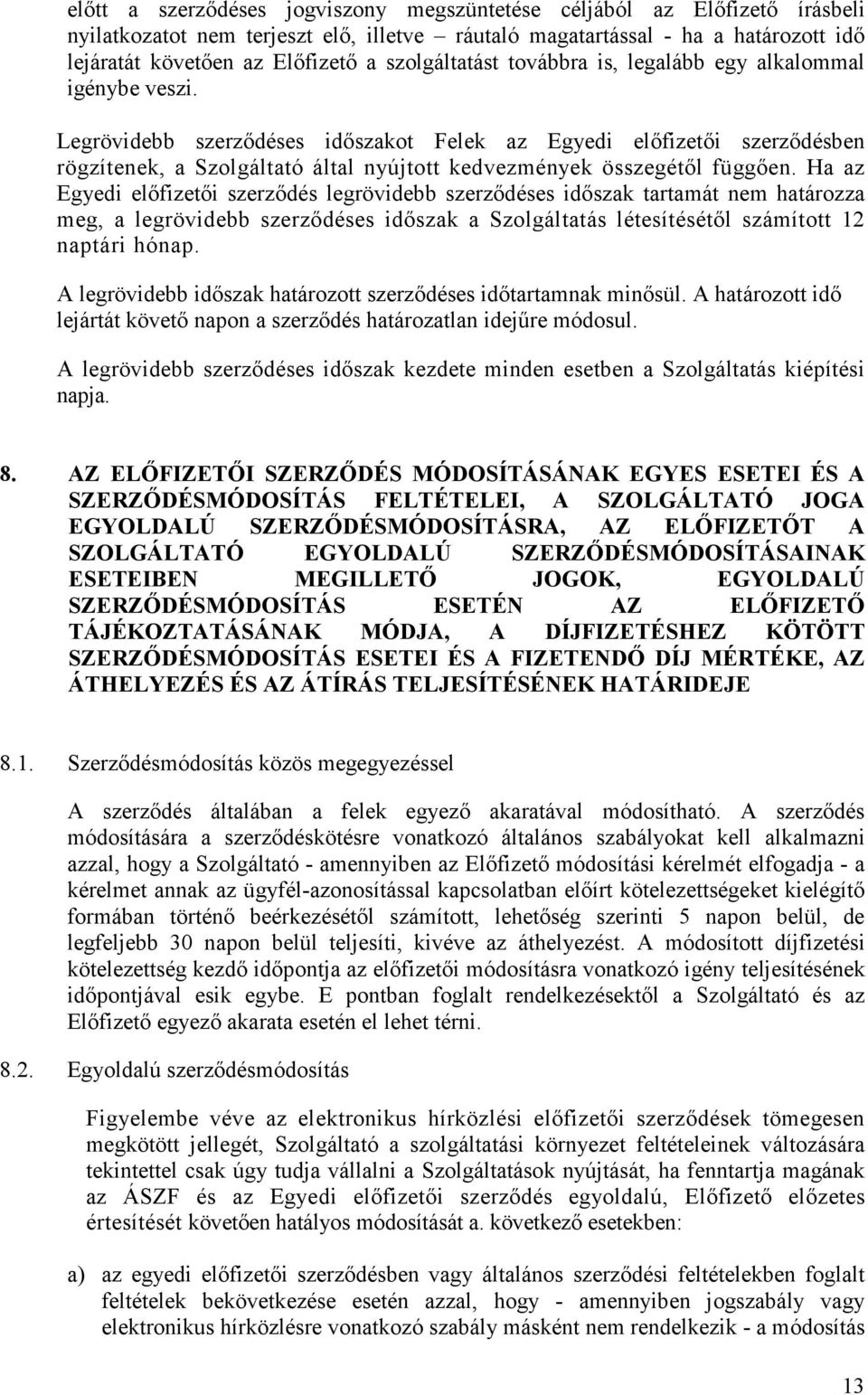 Legrövidebb szerzıdéses idıszakot Felek az Egyedi elıfizetıi szerzıdésben rögzítenek, a Szolgáltató által nyújtott kedvezmények összegétıl függıen.