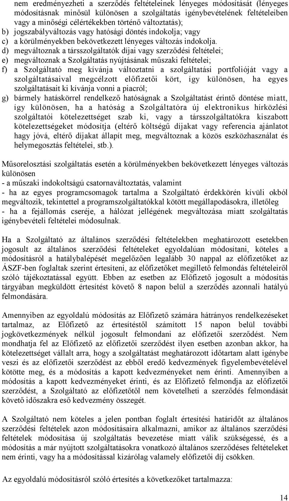 d) megváltoznak a társszolgáltatók díjai vagy szerzıdési feltételei; e) megváltoznak a Szolgáltatás nyújtásának mőszaki feltételei; f) a Szolgáltató meg kívánja változtatni a szolgáltatási