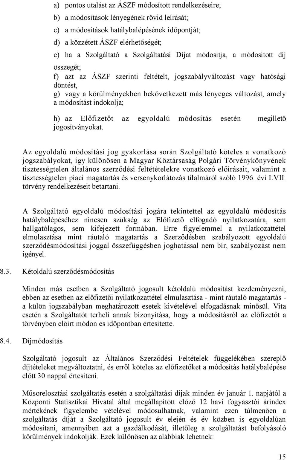 változást, amely a módosítást indokolja; h) az Elıfizetıt az egyoldalú módosítás esetén megilletı jogosítványokat.
