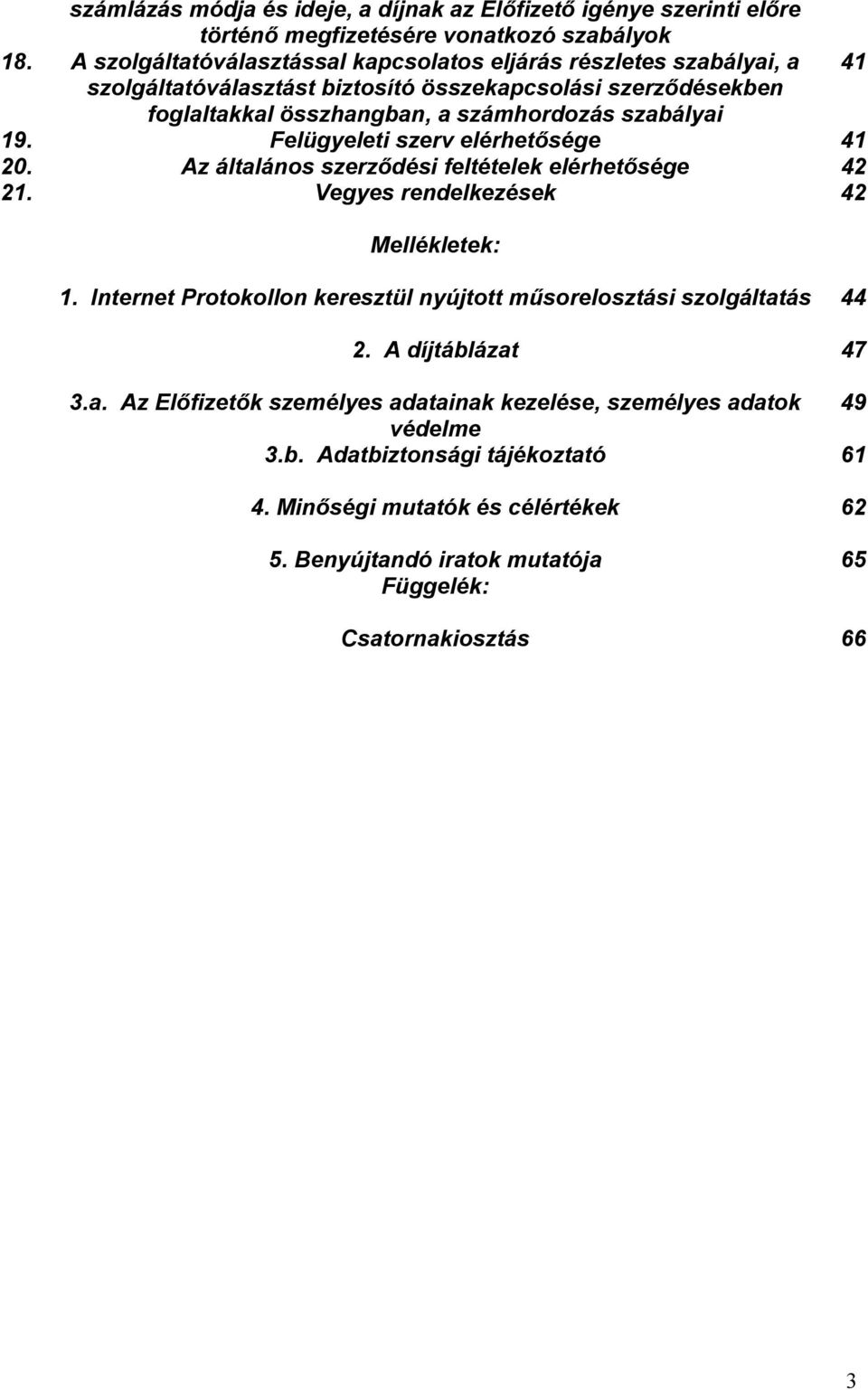 19. Felügyeleti szerv elérhetısége 41 20. Az általános szerzıdési feltételek elérhetısége 42 21. Vegyes rendelkezések 42 Mellékletek: 1.