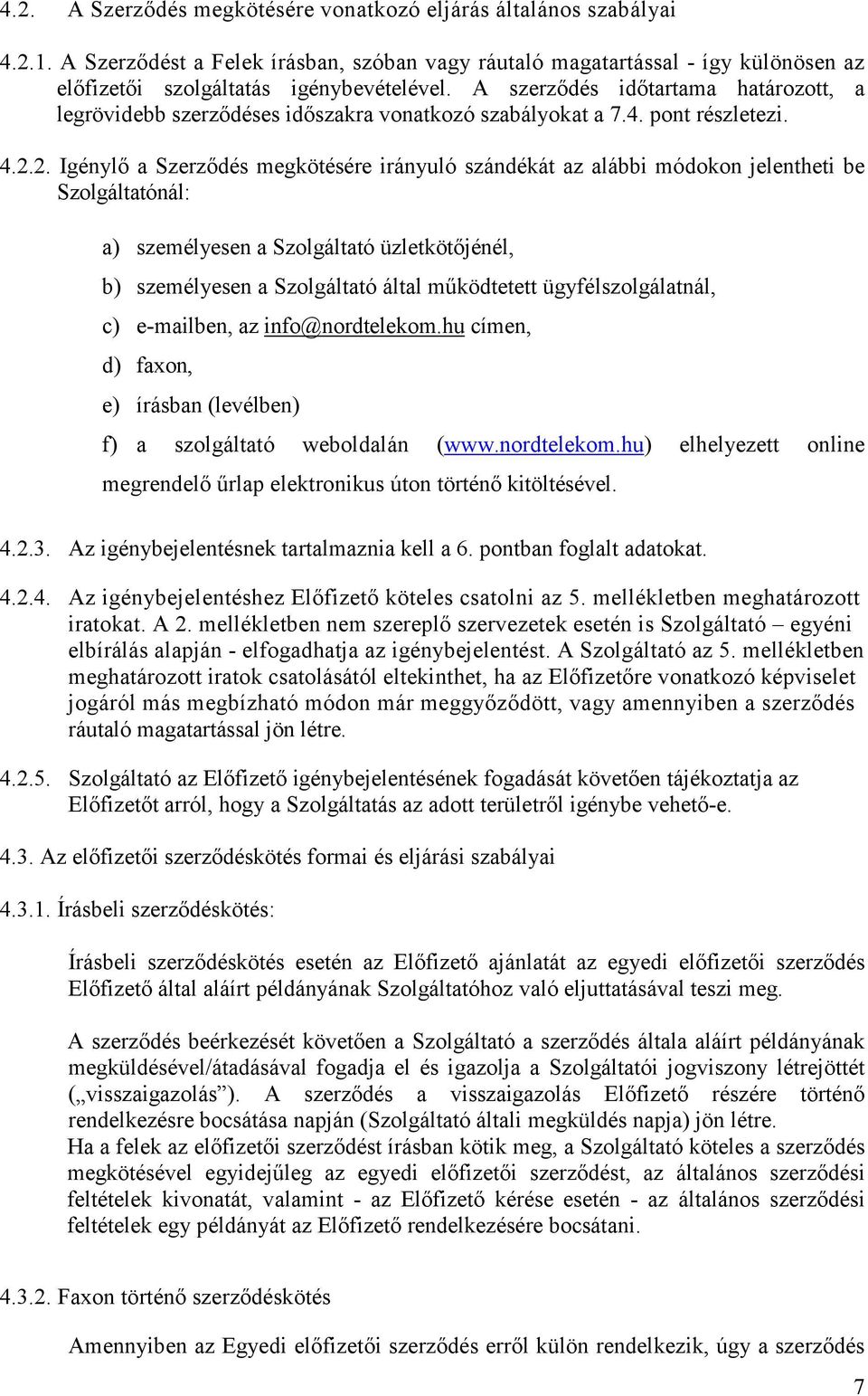 2. Igénylı a Szerzıdés megkötésére irányuló szándékát az alábbi módokon jelentheti be Szolgáltatónál: a) személyesen a Szolgáltató üzletkötıjénél, b) személyesen a Szolgáltató által mőködtetett