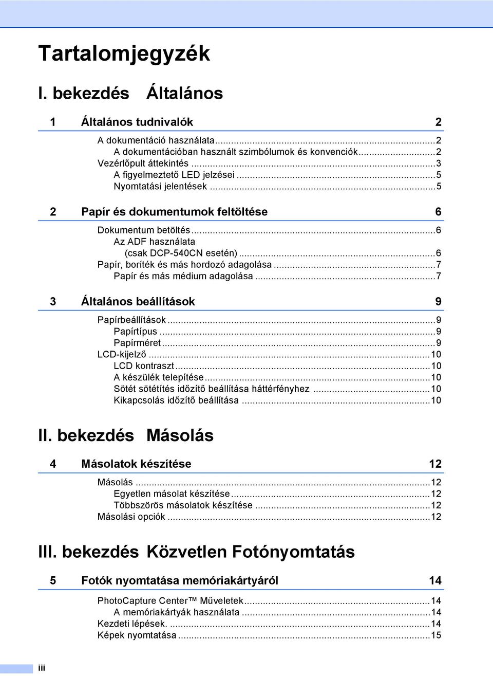 ..6 Papír, boríték és más hordozó adagolása...7 Papír és más médium adagolása...7 3 Általános beállítások 9 Papírbeállítások...9 Papírtípus...9 Papírméret...9 LCD-kijelző...10 LCD kontraszt.