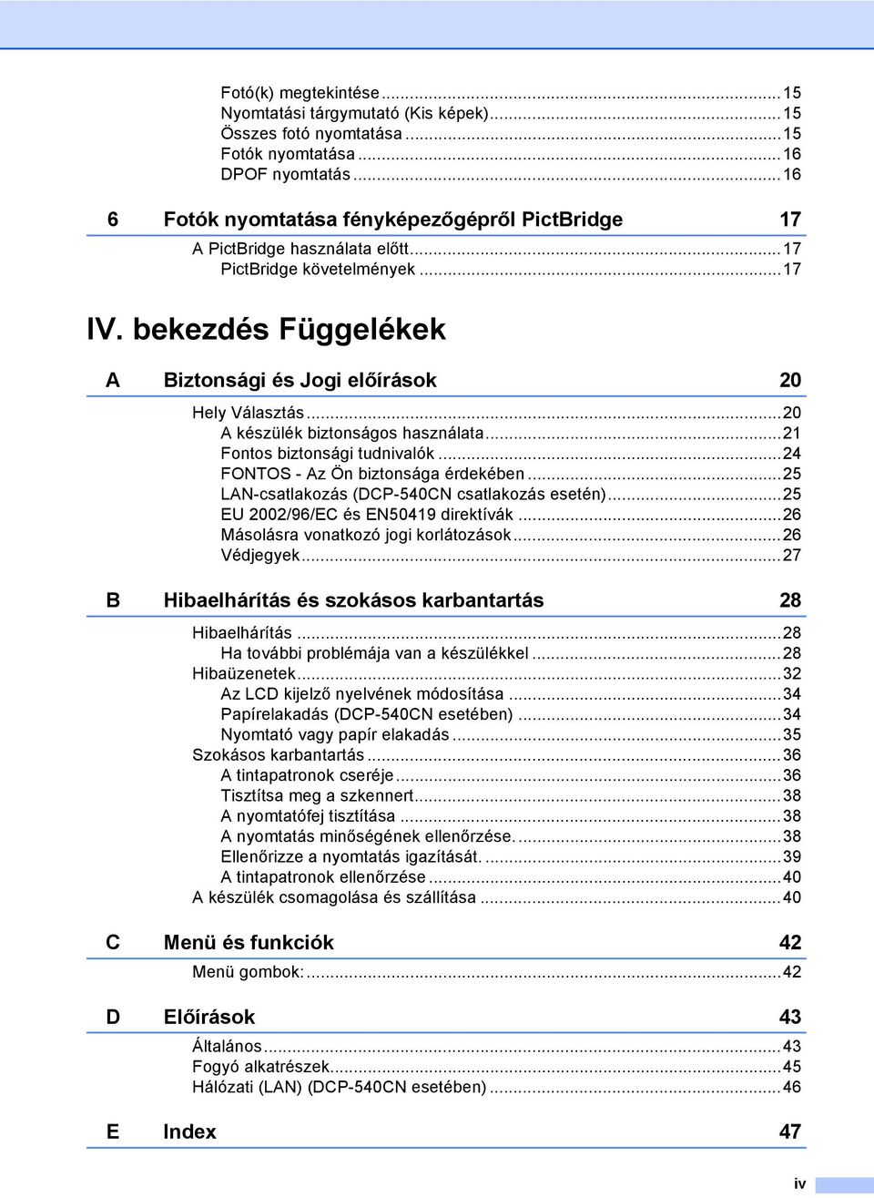 ..20 A készülék biztonságos használata...21 Fontos biztonsági tudnivalók...24 FONTOS - Az Ön biztonsága érdekében...25 LAN-csatlakozás (DCP-540CN csatlakozás esetén).