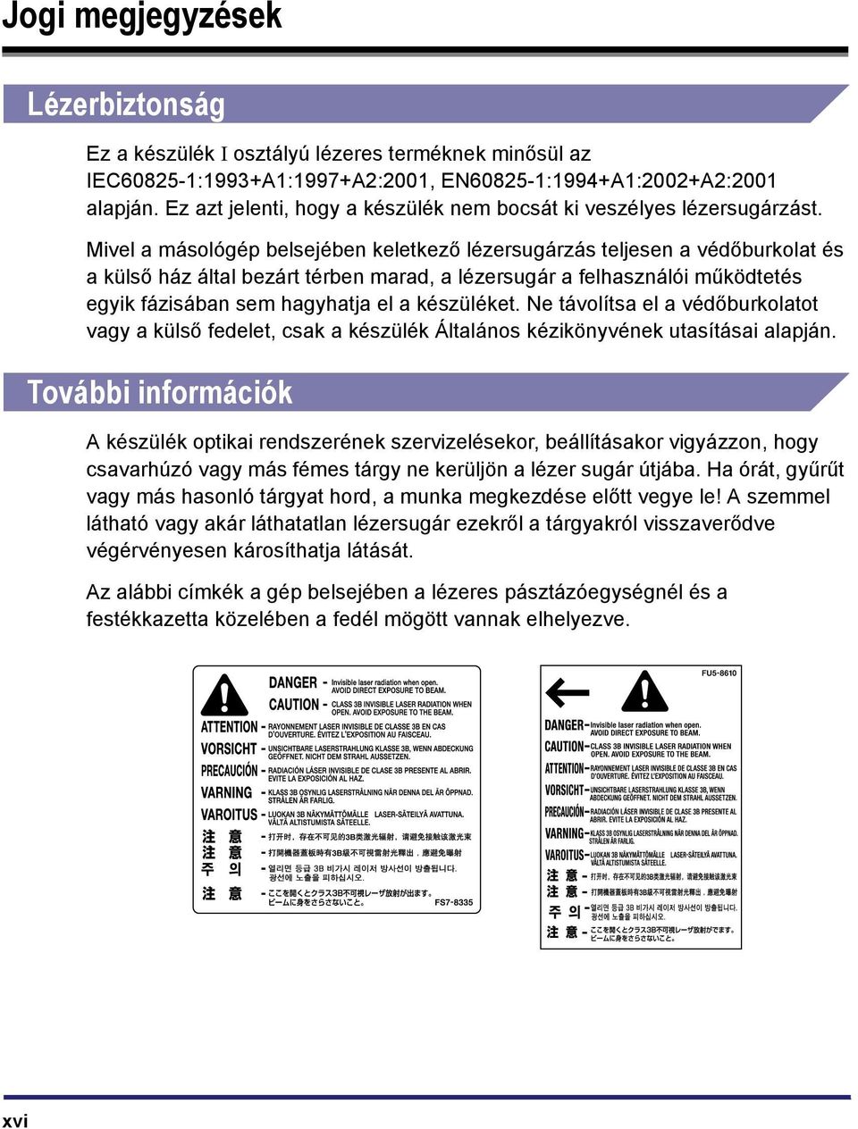 Mivel a másológép belsejében keletkező lézersugárzás teljesen a védőburkolat és a külső ház által bezárt térben marad, a lézersugár a felhasználói működtetés egyik fázisában sem hagyhatja el a