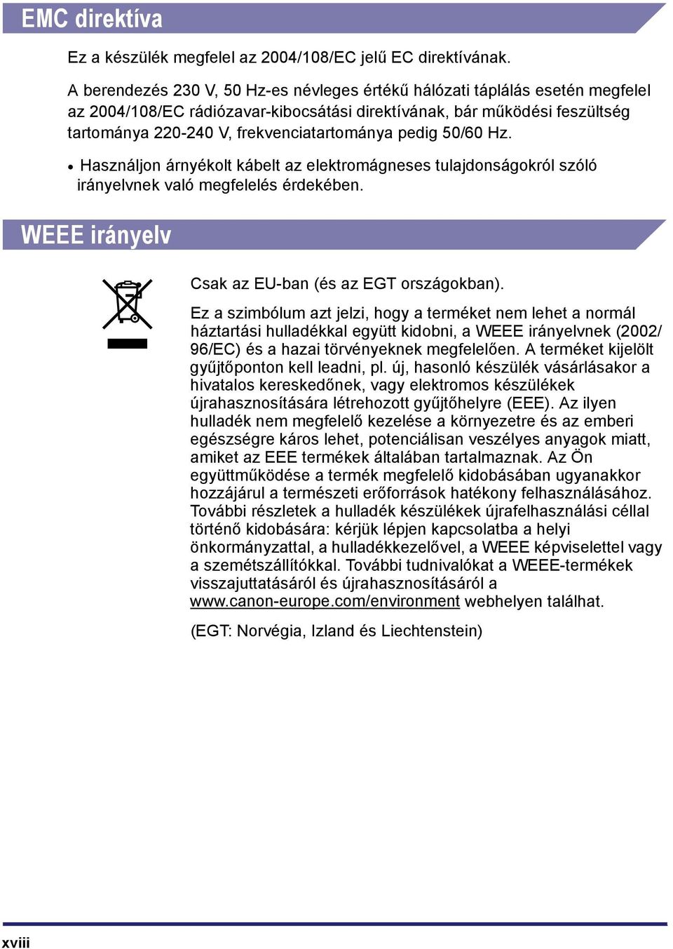 pedig 50/60 Hz. Használjon árnyékolt kábelt az elektromágneses tulajdonságokról szóló irányelvnek való megfelelés érdekében. WEEE irányelv Csak az EU-ban (és az EGT országokban).