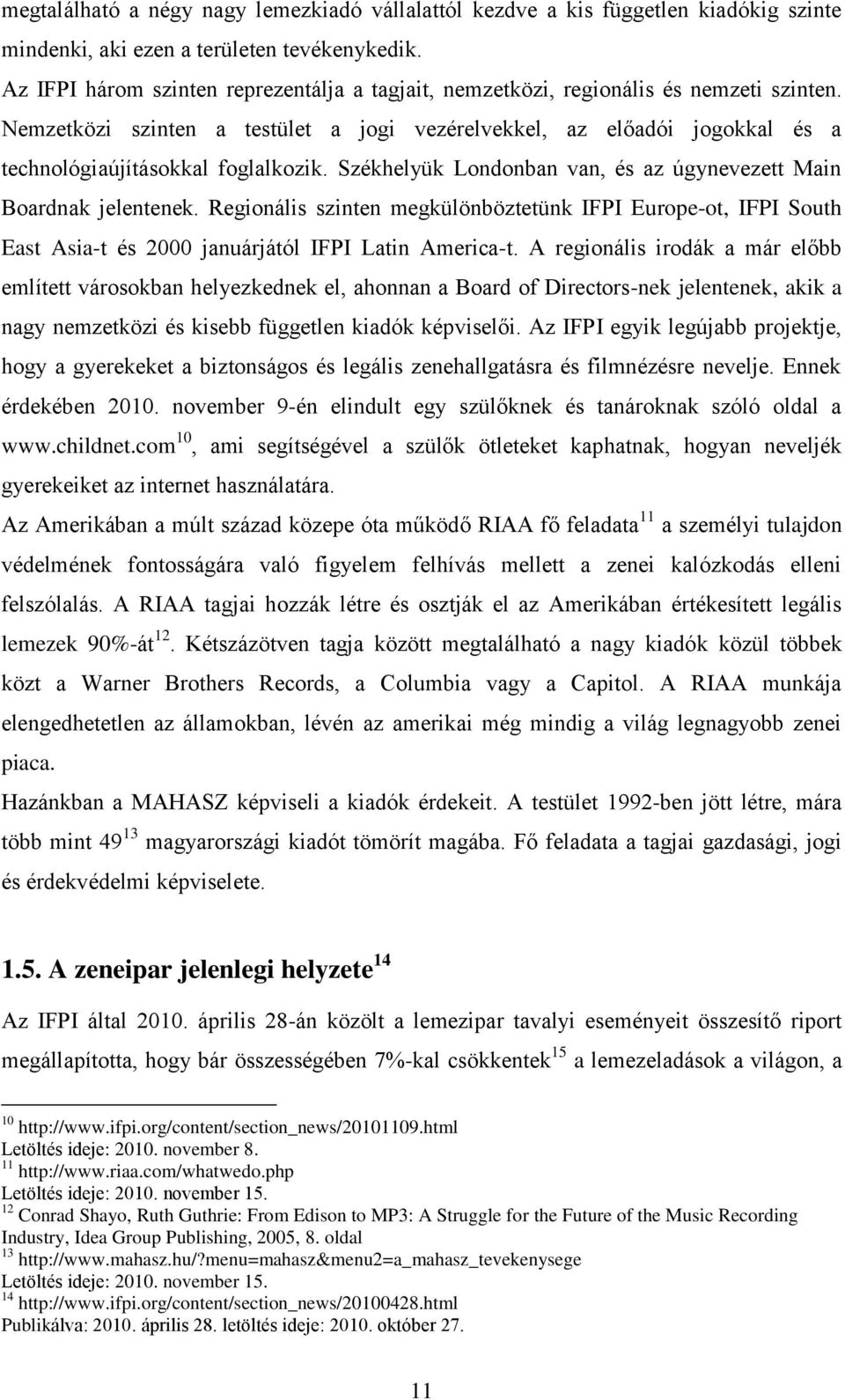 Nemzetközi szinten a testület a jogi vezérelvekkel, az előadói jogokkal és a technológiaújításokkal foglalkozik. Székhelyük Londonban van, és az úgynevezett Main Boardnak jelentenek.