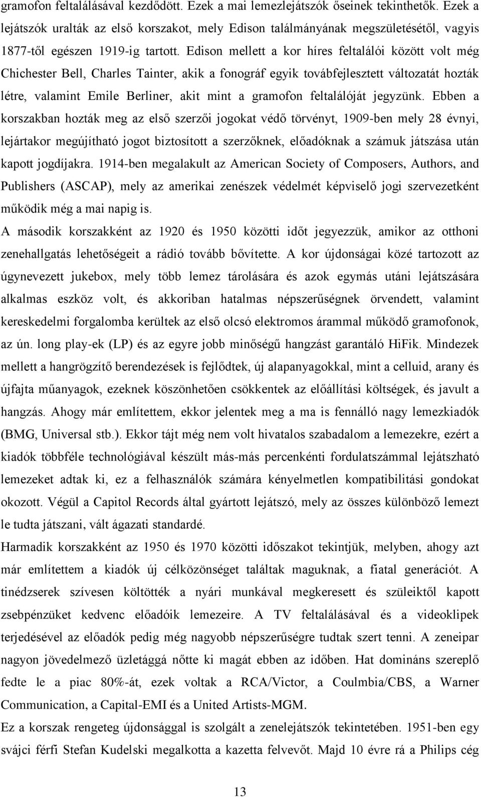 Edison mellett a kor híres feltalálói között volt még Chichester Bell, Charles Tainter, akik a fonográf egyik továbfejlesztett változatát hozták létre, valamint Emile Berliner, akit mint a gramofon