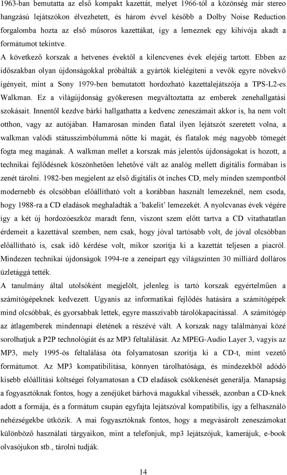 Ebben az időszakban olyan újdonságokkal próbálták a gyártók kielégíteni a vevők egyre növekvő igényeit, mint a Sony 1979-ben bemutatott hordozható kazettalejátszója a TPS-L2-es Walkman.