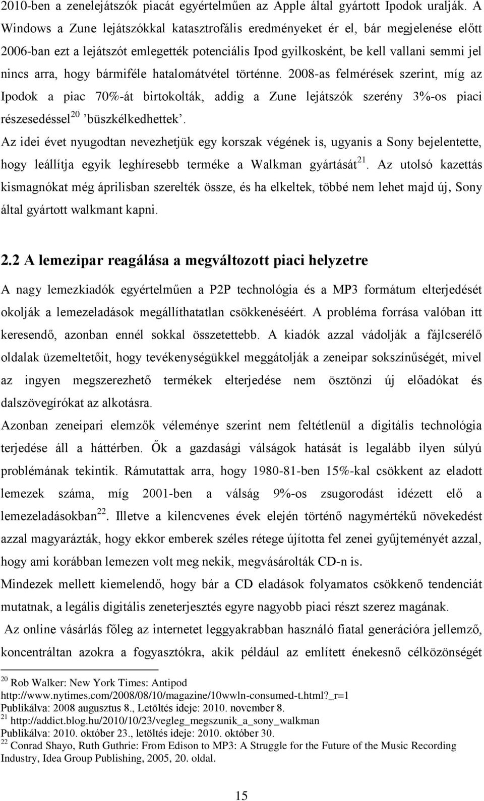 bármiféle hatalomátvétel történne. 2008-as felmérések szerint, míg az Ipodok a piac 70%-át birtokolták, addig a Zune lejátszók szerény 3%-os piaci részesedéssel 20 büszkélkedhettek.