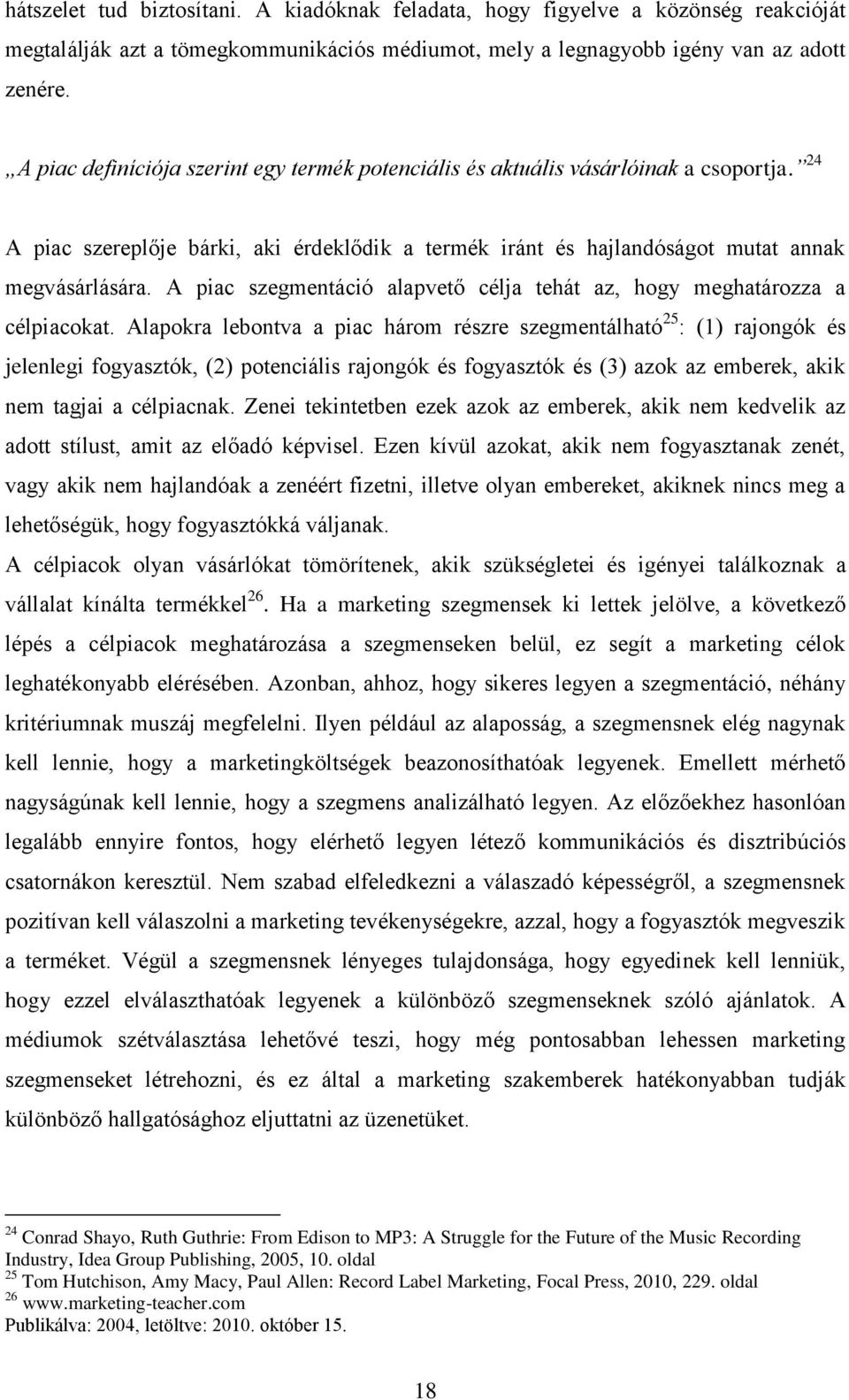 A piac szegmentáció alapvető célja tehát az, hogy meghatározza a célpiacokat.