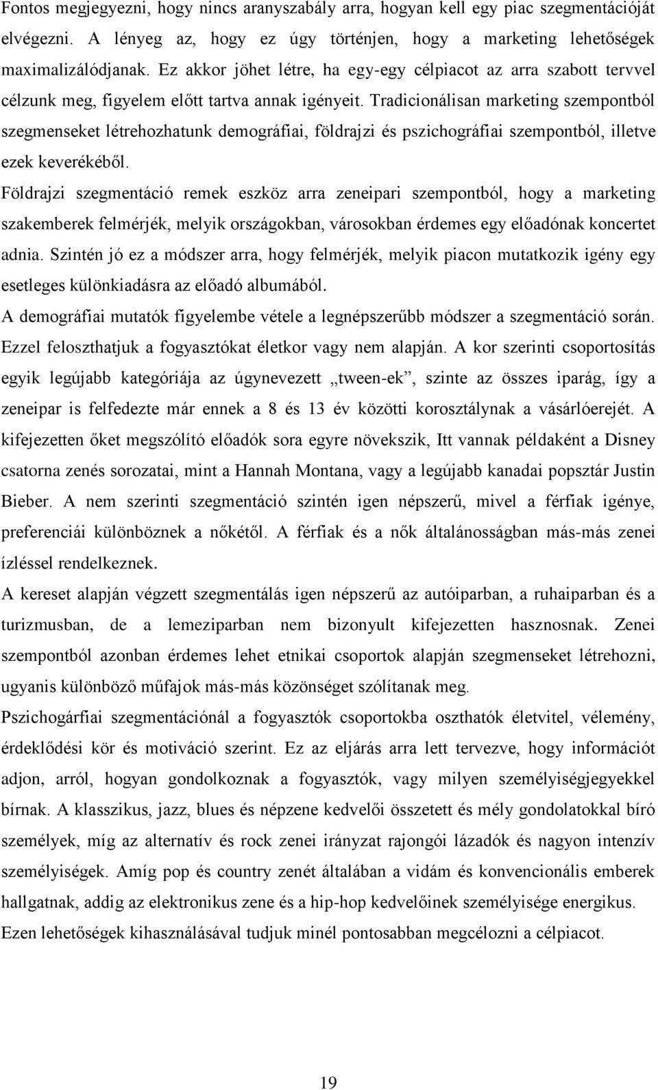 Tradicionálisan marketing szempontból szegmenseket létrehozhatunk demográfiai, földrajzi és pszichográfiai szempontból, illetve ezek keverékéből.